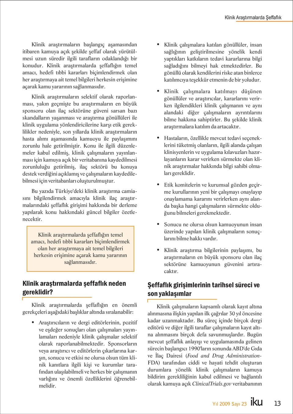 Klinik araştırmaların selektif olarak raporlanması, yakın geçmişte bu araştırmaların en büyük sponsoru olan ilaç sektörüne güveni sarsan bazı skandalların yaşanması ve araştırma gönüllüleri ile