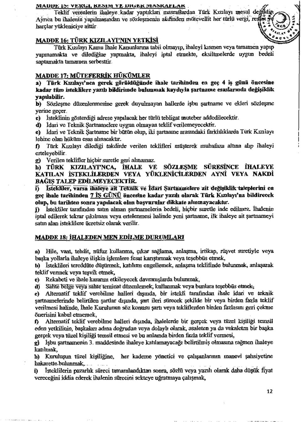 16: TÜ RK KIZTLAYPNIN YETKİSİ Türk Kızılayı Kamu İhale Kanunlarına tabii olmayıp, ihaleyi kısmen veya tamamen yapıp yapmamakta ve dilediğine yapmakta, ihaleyi iptal etmekte, eksiltmelerde uygun