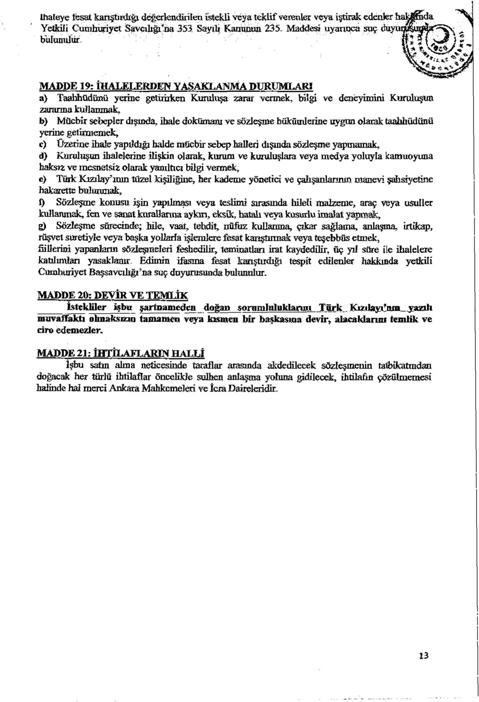 b) Mücbir sebepler dışında, ibale dokümanı ve sözleşme bükümlerine uygun olarak taahhüdünü yerine getirmemek, c) Üzerine ihale yapıldığı balde mücbir sebep halleri dışında sözleşme yapmamak, d)