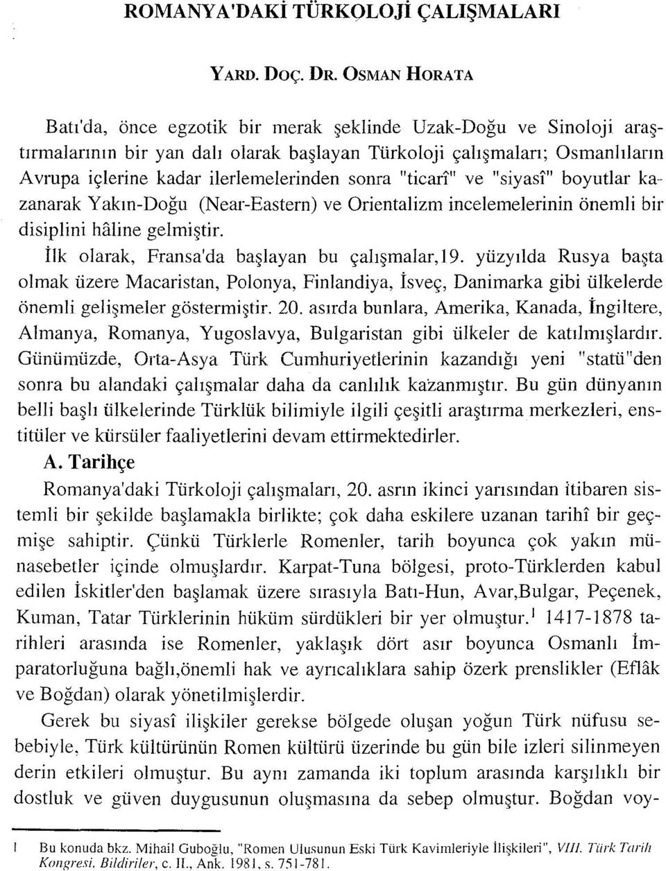 sonra "ticarı" ve "siyasi" boyutlar kazanarak Yakm-Doğu (Near-Eastern) ve Orientalizm incelemelerinin önemli bir disiplini haline gelmiştir. İlk olarak, Fransa'da başlayan bu çalışmalar, ı 9.