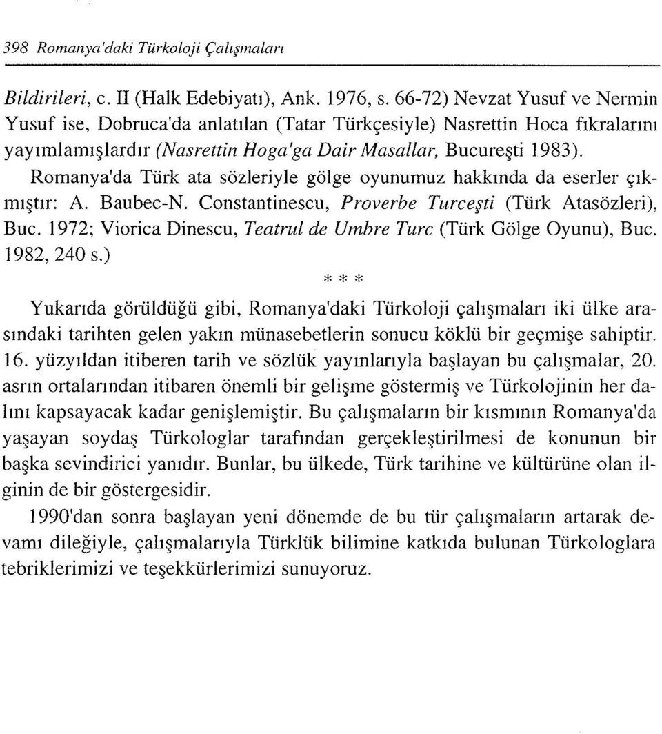 Romanya'da Türk ata sözleriyle gölge oyunumuz hakkında da eserler çıkmıştır: A. Baubec-N. Constantinescu, Proverbe Turceştİ (Türk Atasözleri), Buc.