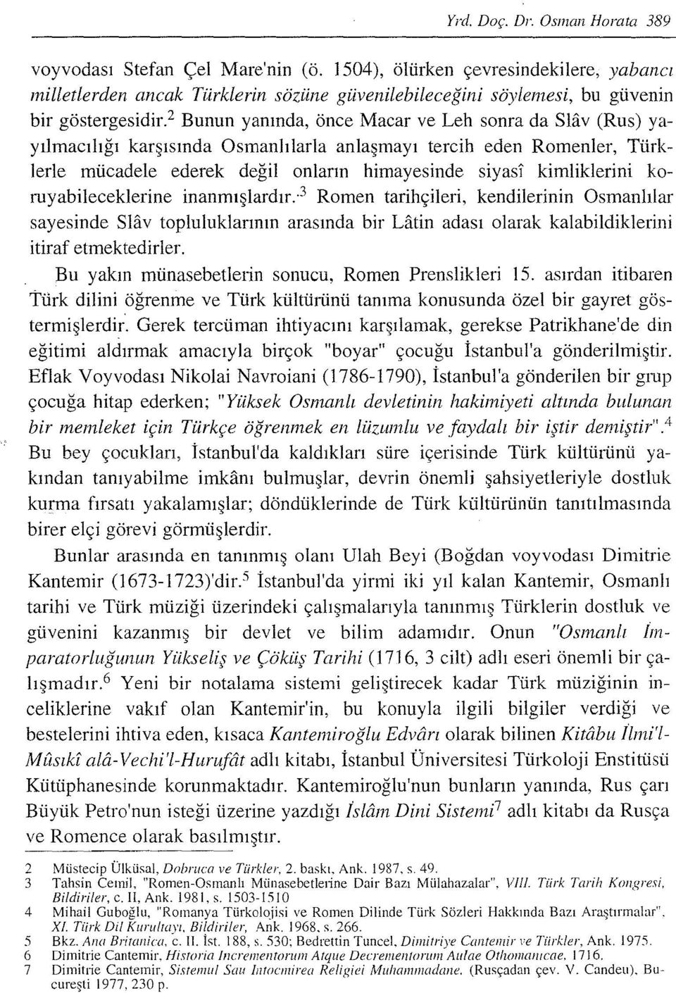 2 Bunun yanında, önce Macar ve Leh sonra da Sliiv (Rus) yayılmacılığı karşısında Osmanlı larla anlaşmayı tercih eden Romenler, Türklerle mücadele ederek değilonların himayesinde siyası kimliklerini