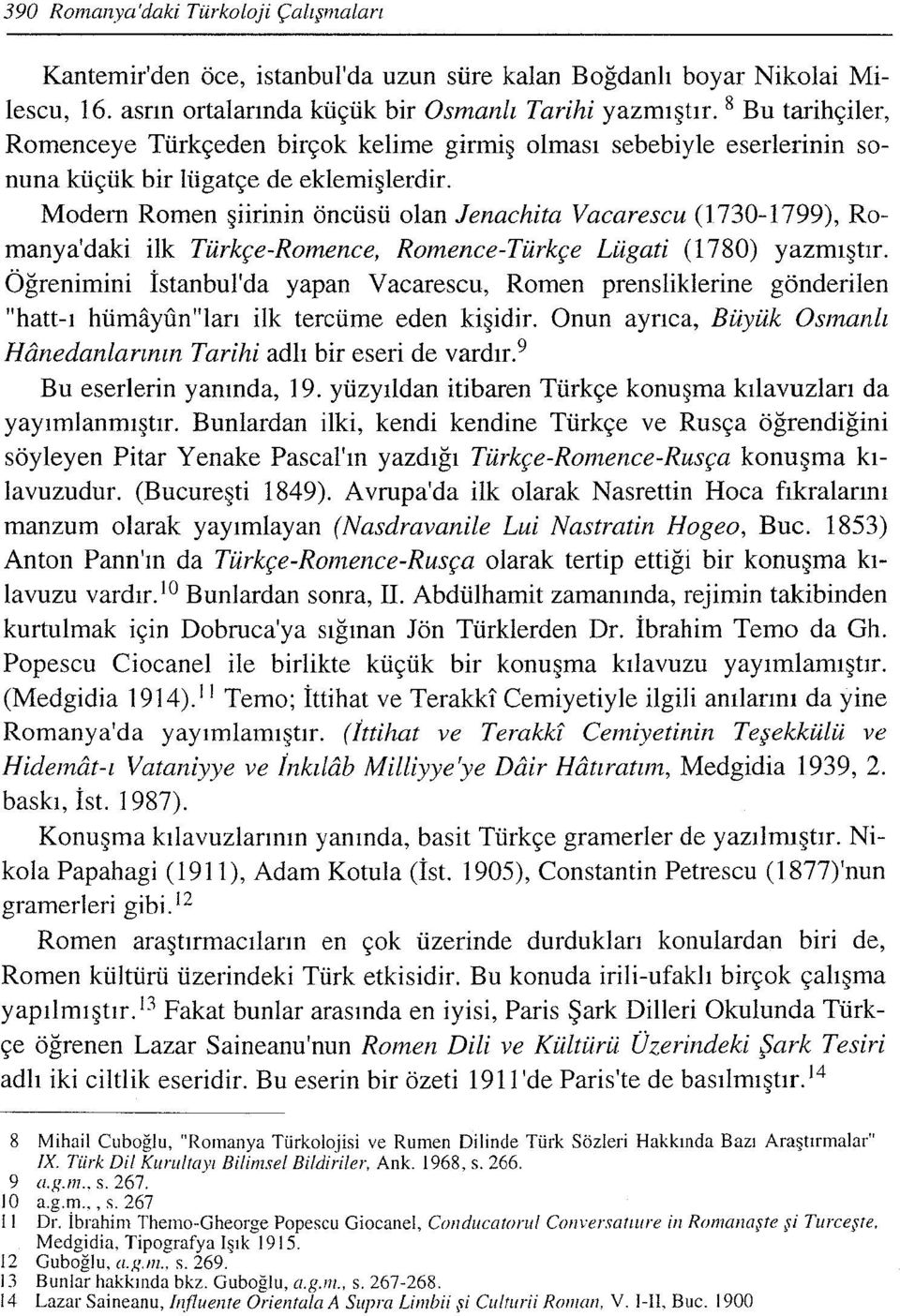 Modern Romen şiirinin öncüsü olan Jenachita Vacarescu (1730-1799), Romanya'daki ilk Türkçe-Romence, Romence-Türkçe Lügati (1780) yazmıştır.