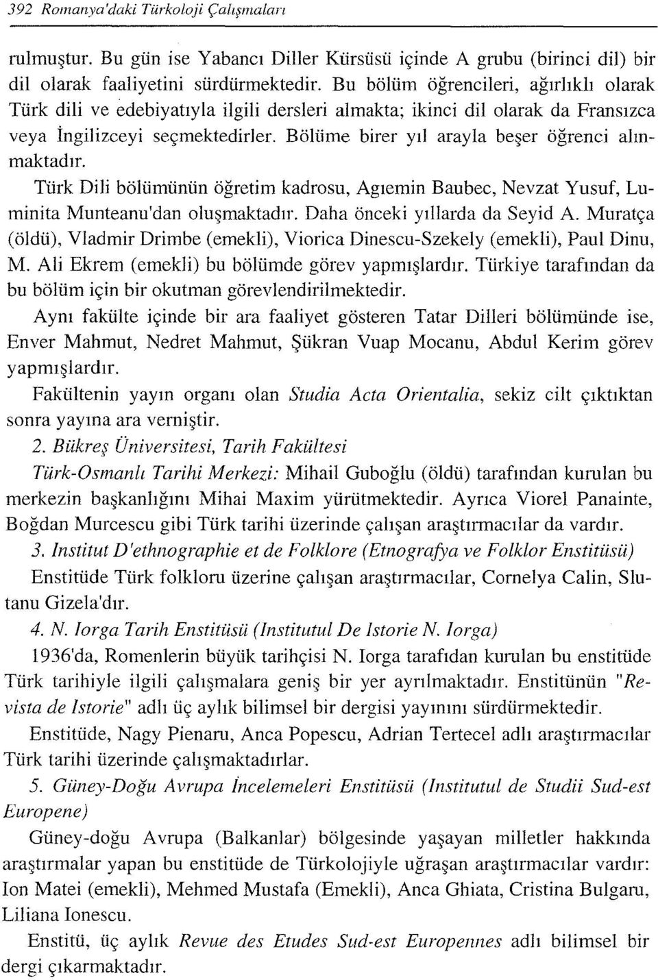 Bölüme birer yıl arayla beşer öğrenci alınmaktadır. Türk Dili bölümünün öğretim kadrosu, Agıemin Baubec, Nevzat Yusuf, Luminita Munteanu'dan oluşmaktadır. Daha önceki yıllarda da Seyid A.