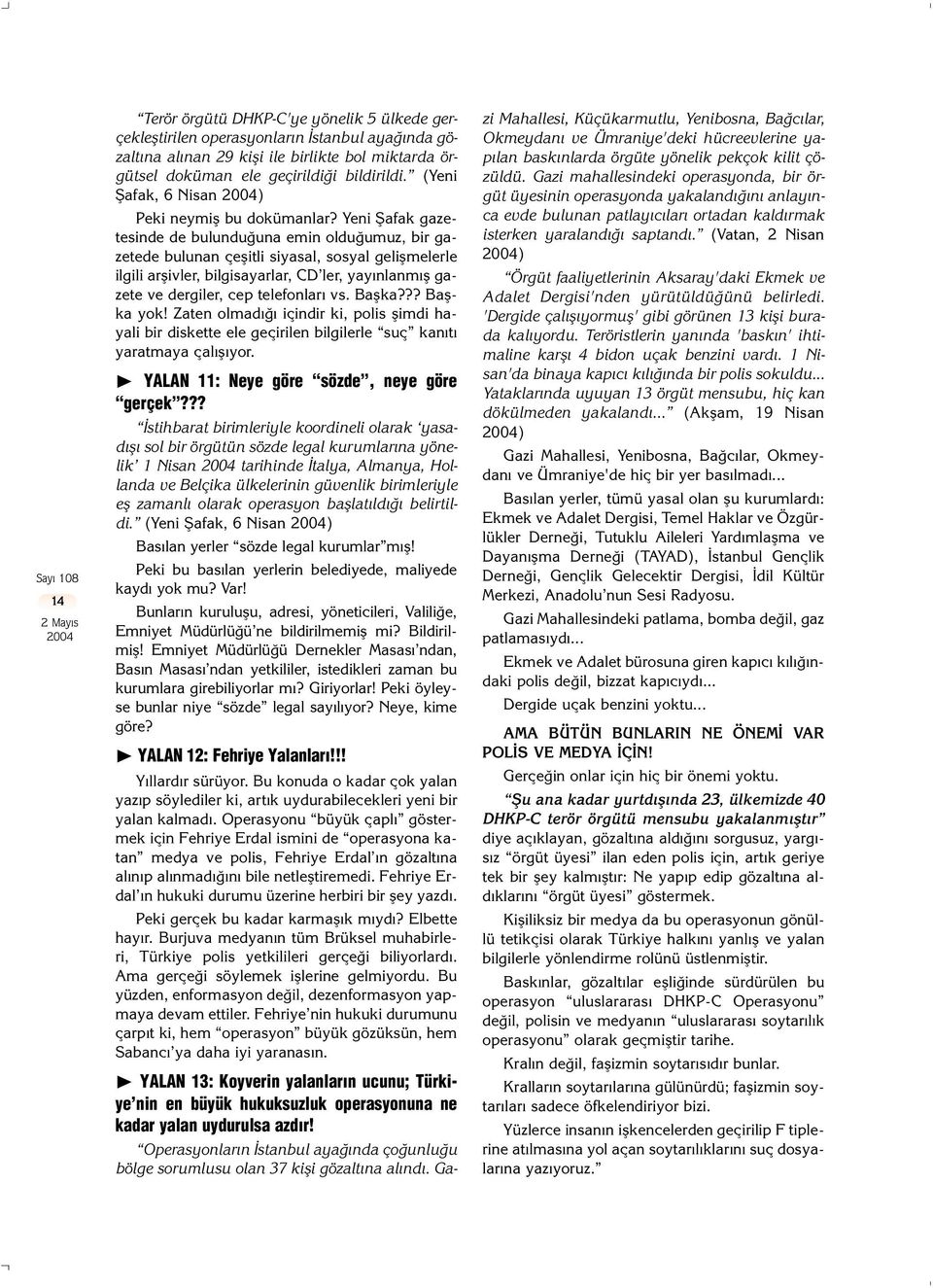 Yeni fiafak gazetesinde de bulundu una emin oldu umuz, bir gazetede bulunan çeflitli siyasal, sosyal geliflmelerle ilgili arflivler, bilgisayarlar, CD ler, yay nlanm fl gazete ve dergiler, cep