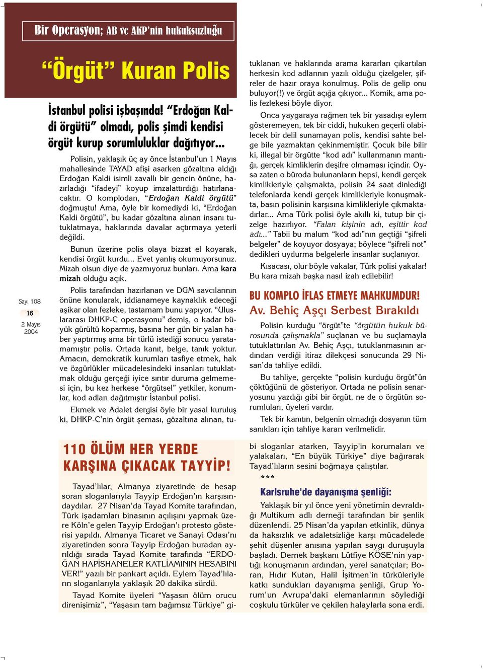 Polisin, yaklafl k üç ay önce stanbul un 1 May s mahallesinde TAYAD afifli asarken gözalt na ald Erdo an Kaldi isimli zavall bir gencin önüne, haz rlad ifadeyi koyup imzalatt rd hat rlanacakt r.