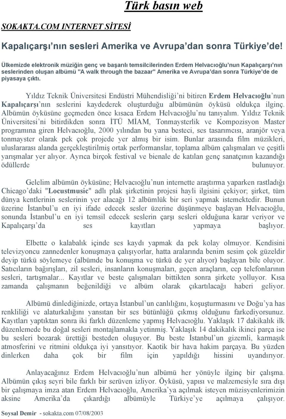 piyasaya çıktı. Yıldız Teknik Üniversitesi Endüstri Mühendisliği ni bitiren Erdem Helvacıoğlu nun Kapalıçarşı nın seslerini kaydederek oluşturduğu albümünün öyküsü oldukça ilginç.