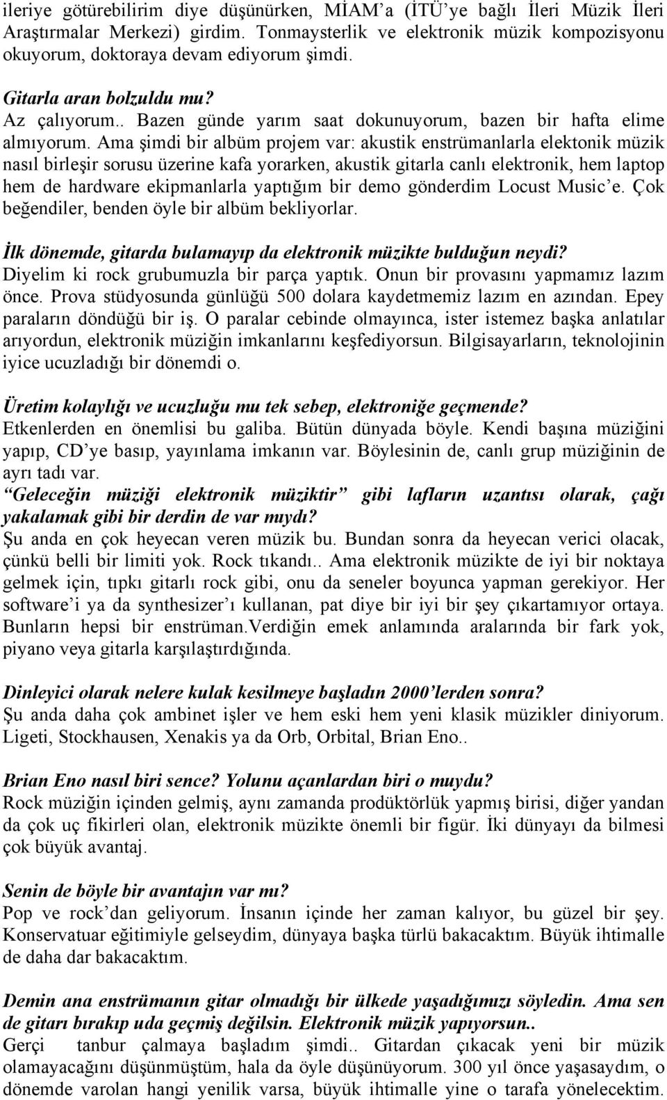 Ama şimdi bir albüm projem var: akustik enstrümanlarla elektonik müzik nasıl birleşir sorusu üzerine kafa yorarken, akustik gitarla canlı elektronik, hem laptop hem de hardware ekipmanlarla yaptığım