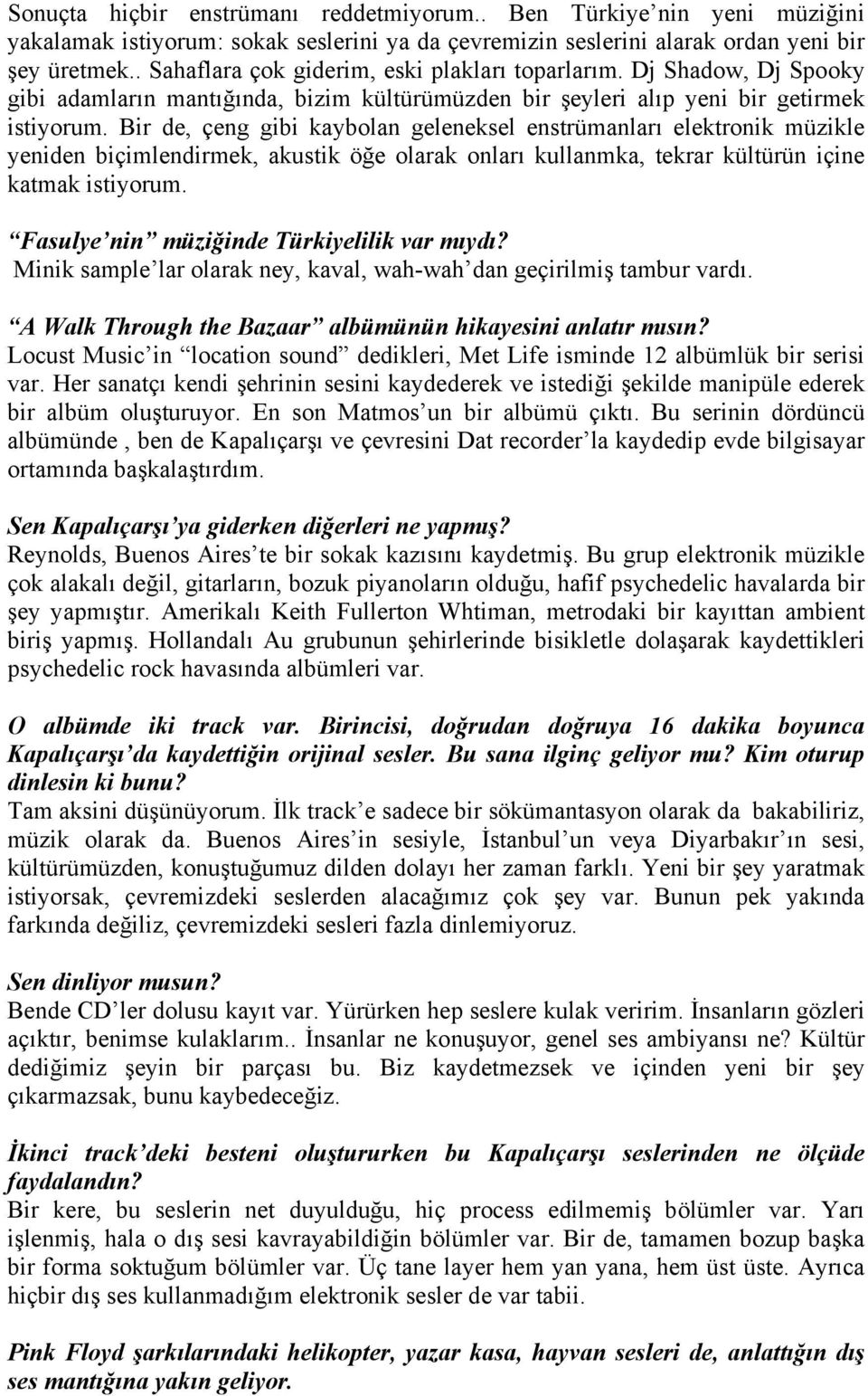 Bir de, çeng gibi kaybolan geleneksel enstrümanları elektronik müzikle yeniden biçimlendirmek, akustik öğe olarak onları kullanmka, tekrar kültürün içine katmak istiyorum.