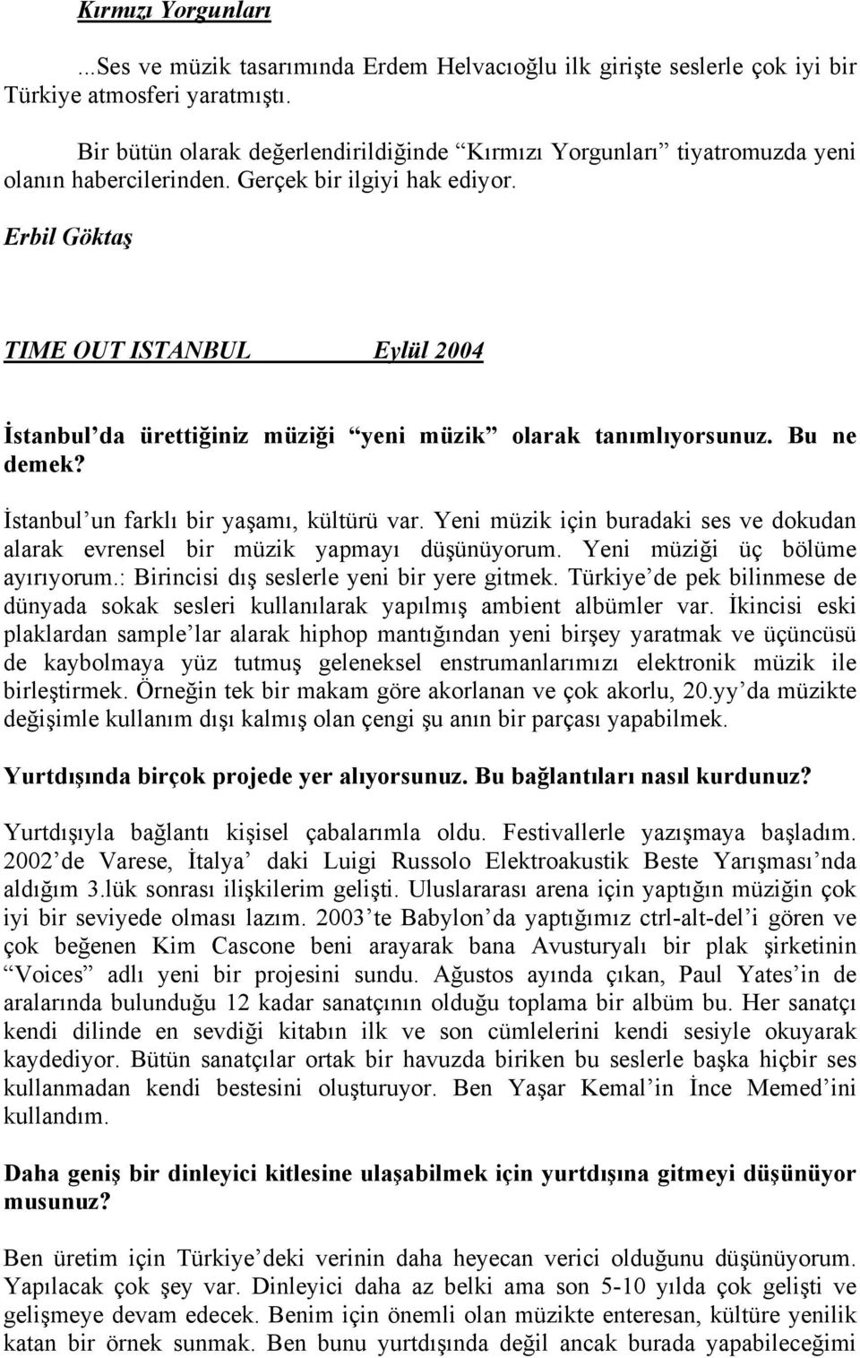 Erbil Göktaş TIME OUT ISTANBUL Eylül 2004 İstanbul da ürettiğiniz müziği yeni müzik olarak tanımlıyorsunuz. Bu ne demek? İstanbul un farklı bir yaşamı, kültürü var.