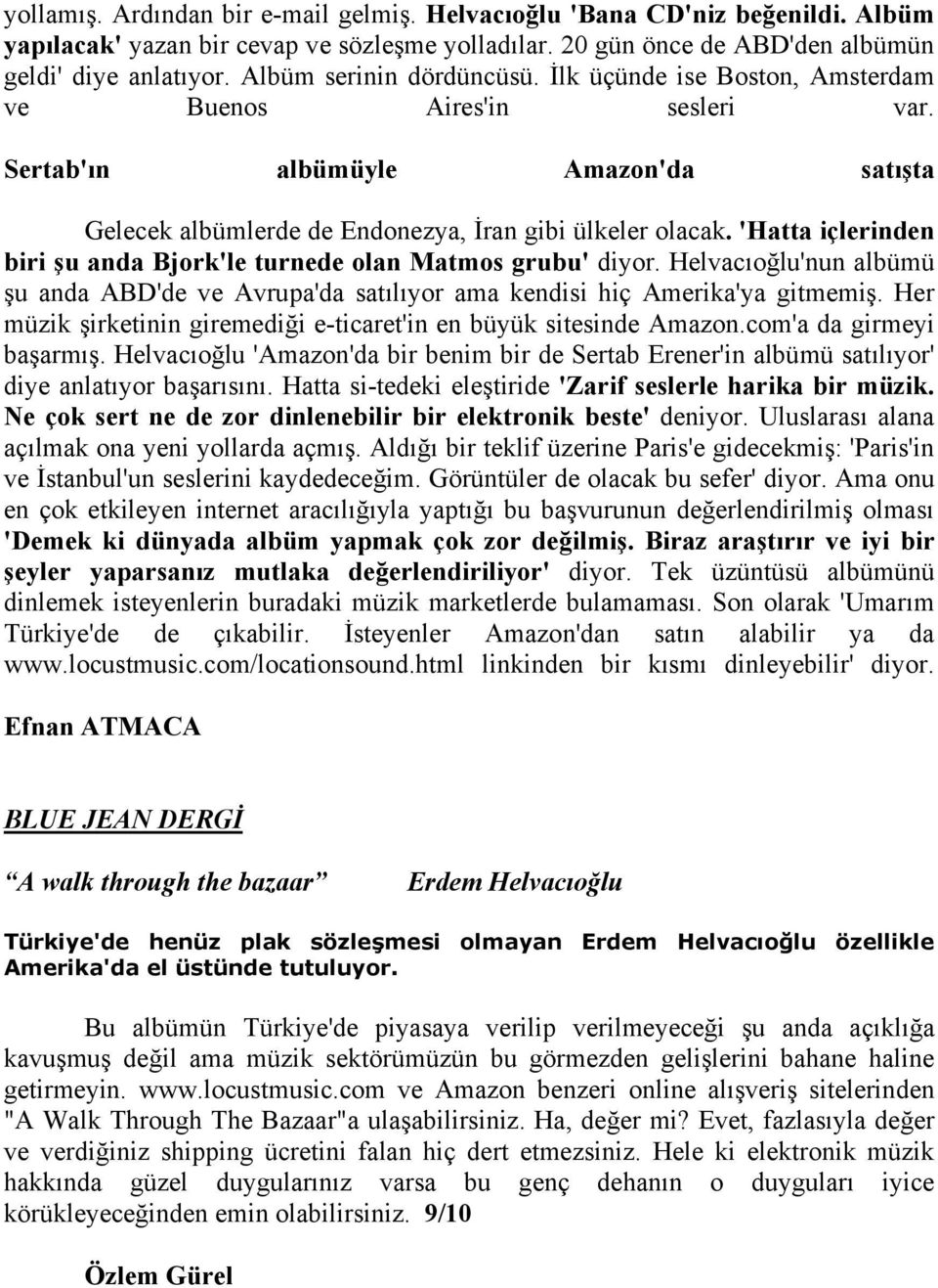 'Hatta içlerinden biri şu anda Bjork'le turnede olan Matmos grubu' diyor. Helvacıoğlu'nun albümü şu anda ABD'de ve Avrupa'da satılıyor ama kendisi hiç Amerika'ya gitmemiş.