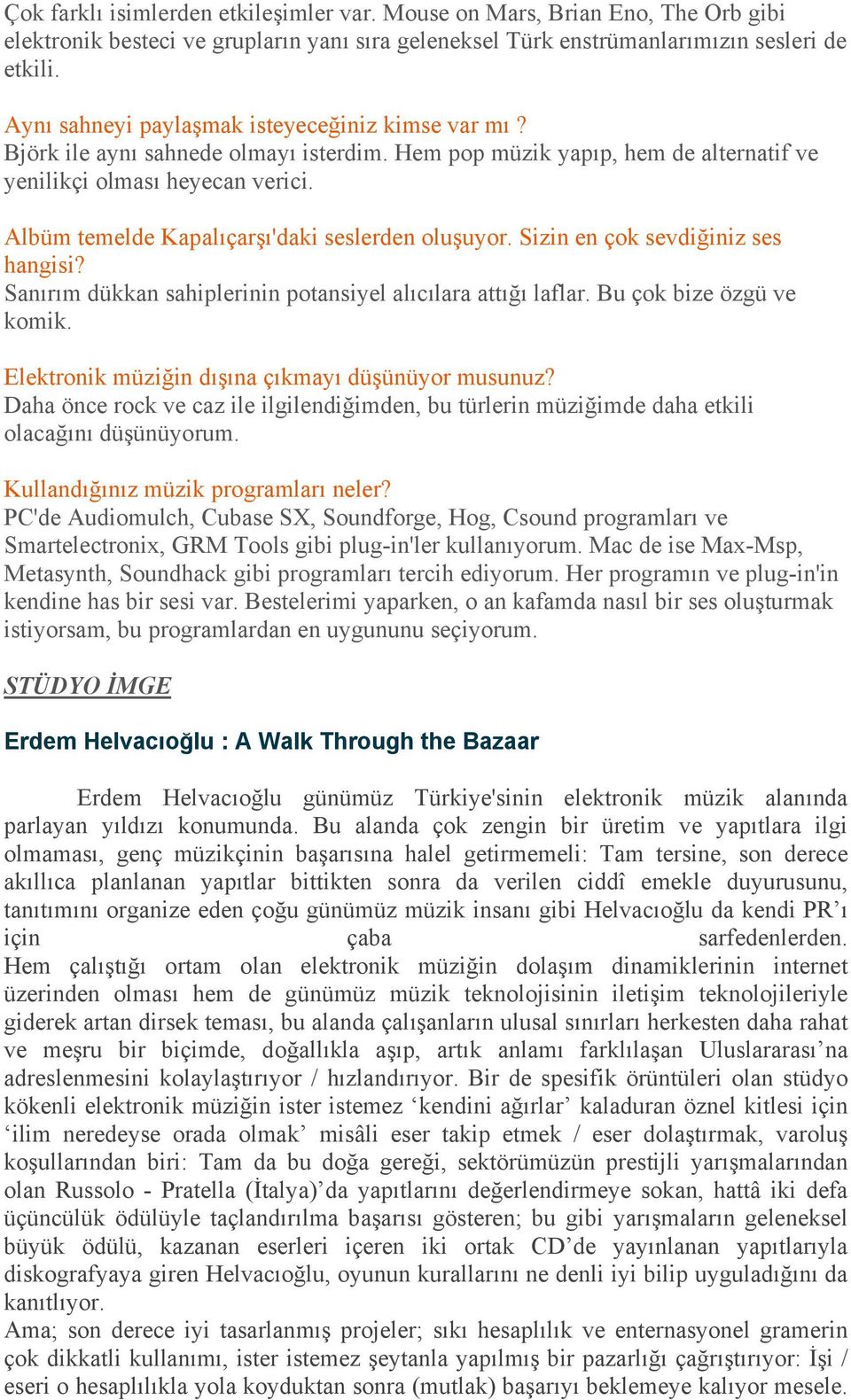 Albüm temelde Kapalıçarşı'daki seslerden oluşuyor. Sizin en çok sevdiğiniz ses hangisi? Sanırım dükkan sahiplerinin potansiyel alıcılara attığı laflar. Bu çok bize özgü ve komik.