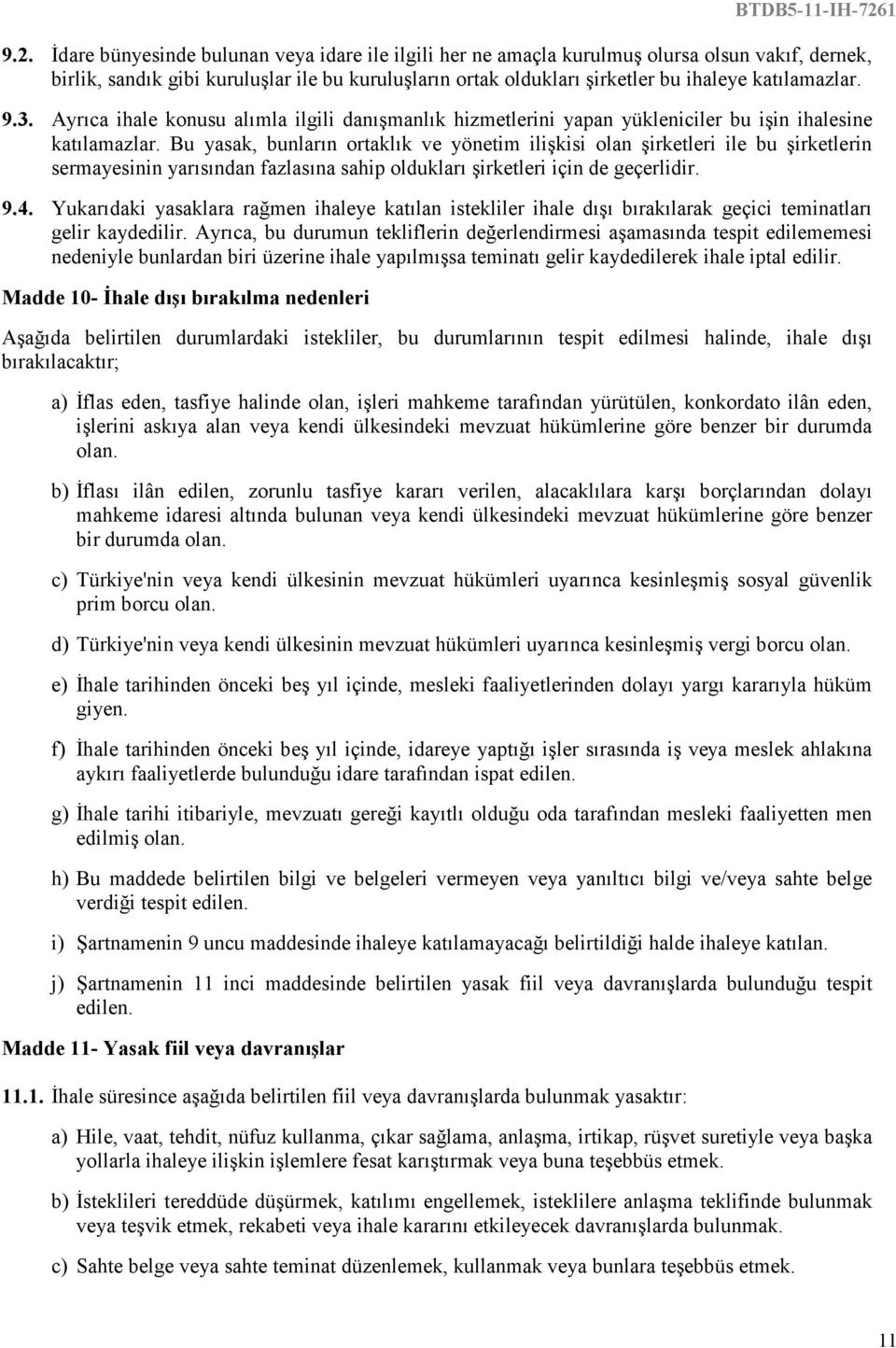 Bu yasak, bunların ortaklık ve yönetim ilişkisi olan şirketleri ile bu şirketlerin sermayesinin yarısından fazlasına sahip oldukları şirketleri için de geçerlidir. 9.4.