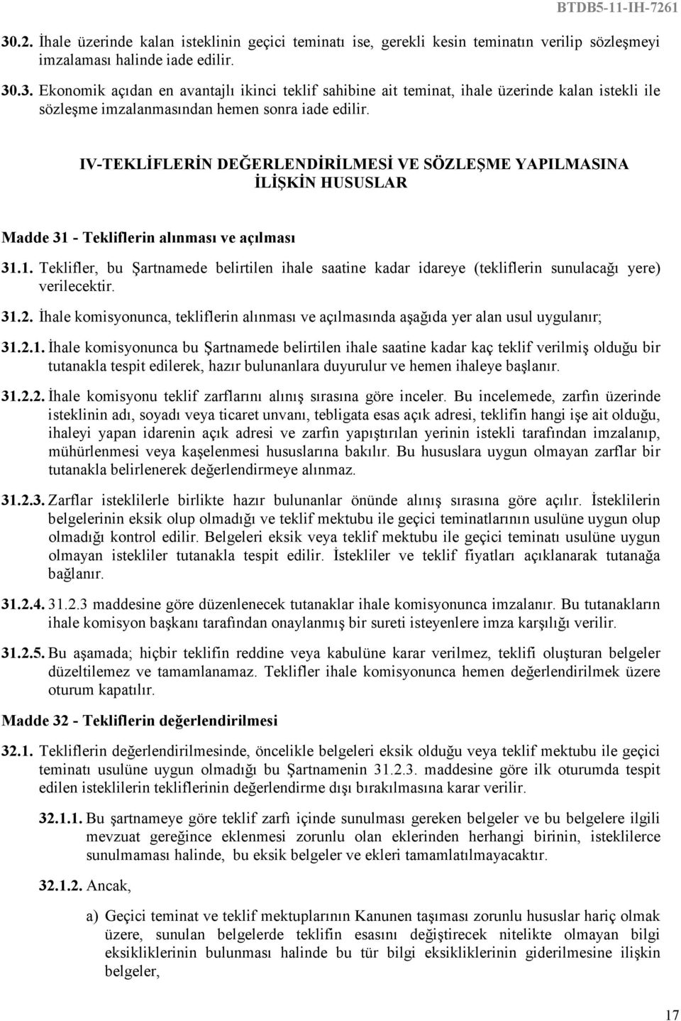 31.2. Đhale komisyonunca, tekliflerin alınması ve açılmasında aşağıda yer alan usul uygulanır; 31.2.1. Đhale komisyonunca bu Şartnamede belirtilen ihale saatine kadar kaç teklif verilmiş olduğu bir tutanakla tespit edilerek, hazır bulunanlara duyurulur ve hemen ihaleye başlanır.