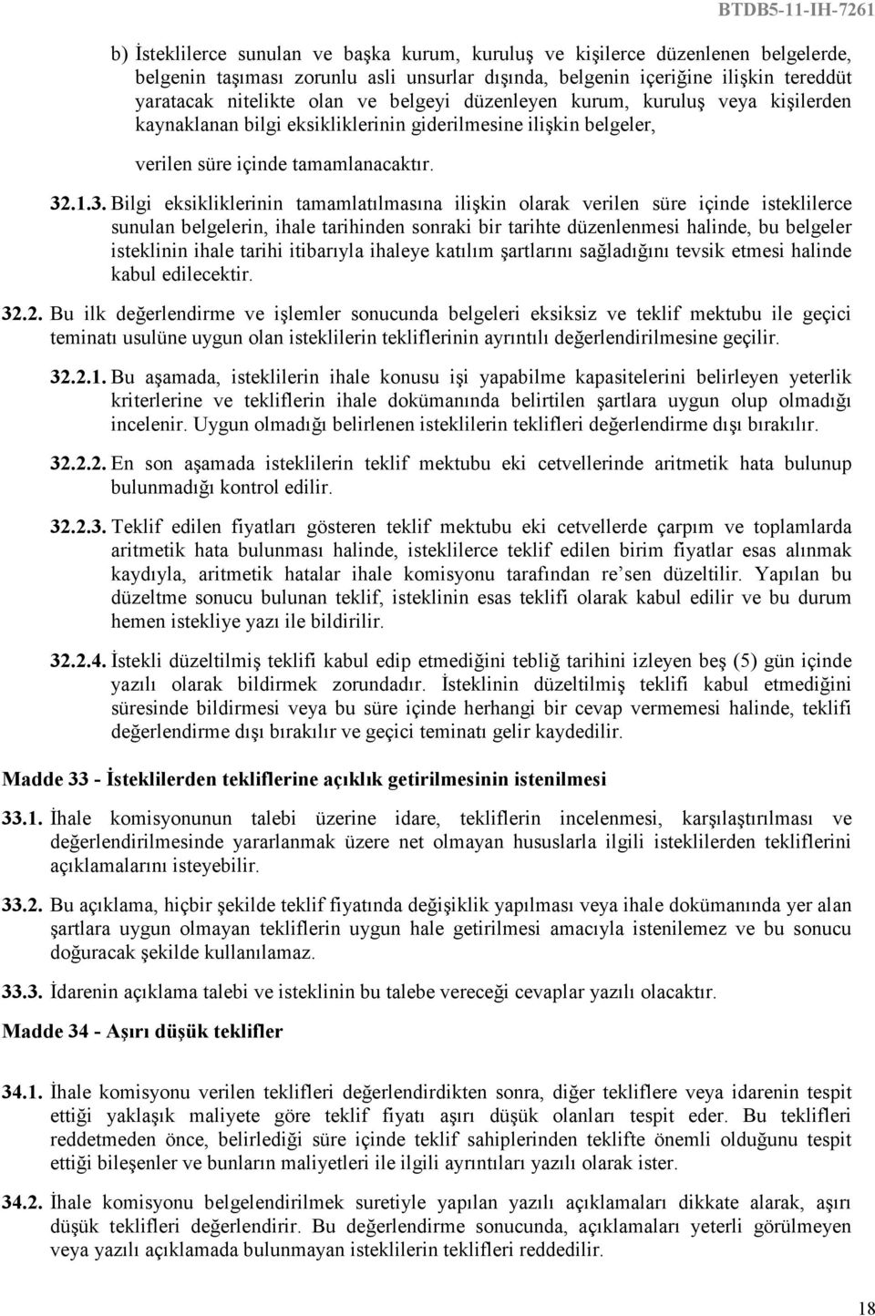 .1.3. Bilgi eksikliklerinin tamamlatılmasına ilişkin olarak verilen süre içinde isteklilerce sunulan belgelerin, ihale tarihinden sonraki bir tarihte düzenlenmesi halinde, bu belgeler isteklinin