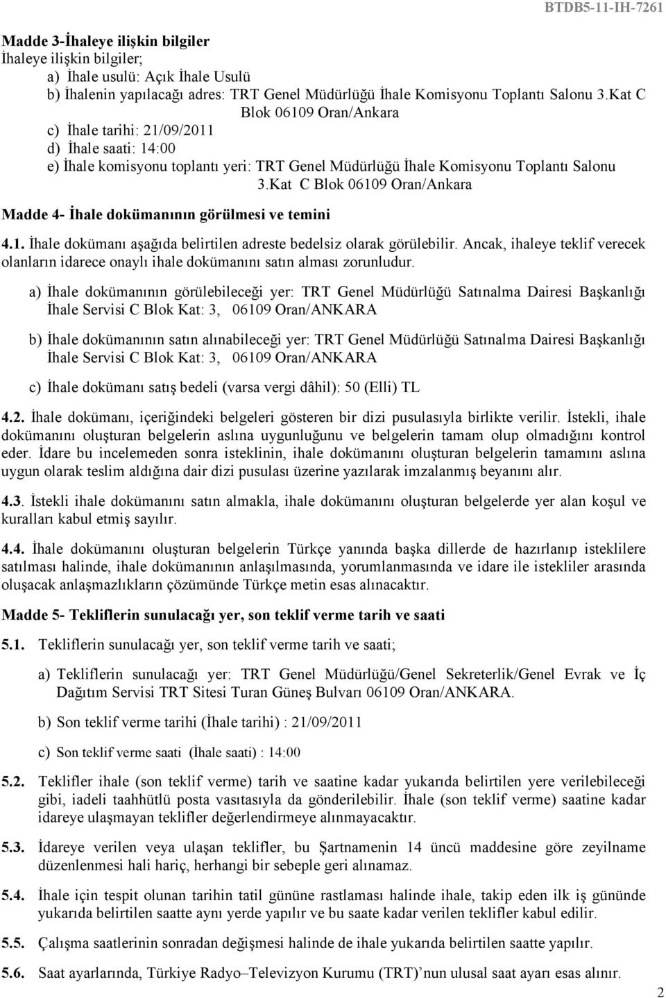 Kat C Blok 06109 Oran/Ankara Madde 4- Đhale dokümanının görülmesi ve temini 4.1. Đhale dokümanı aşağıda belirtilen adreste bedelsiz olarak görülebilir.