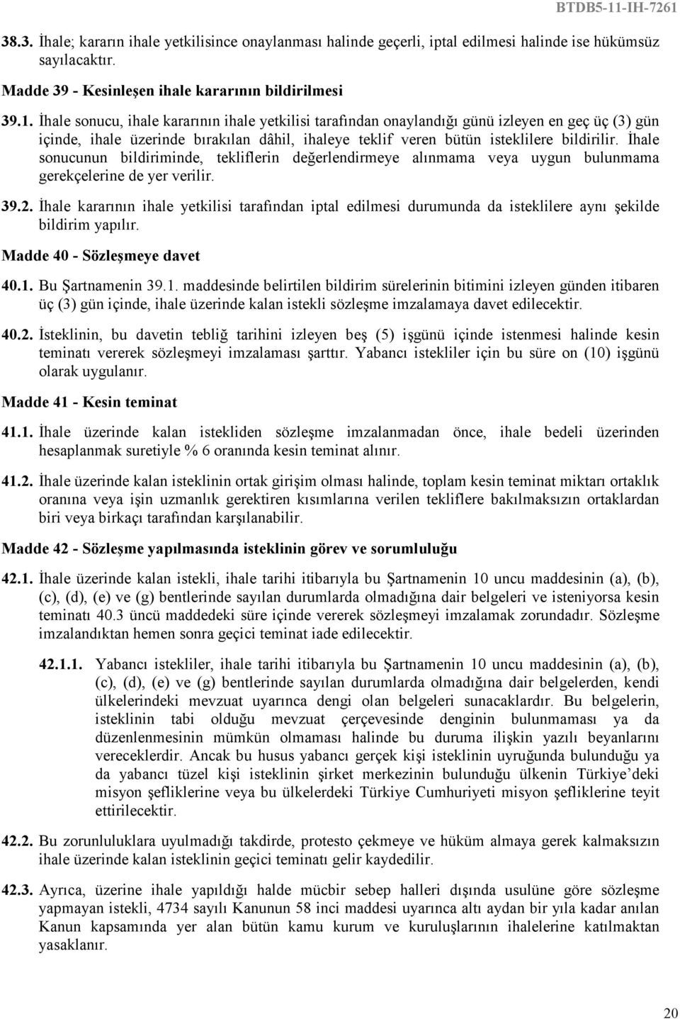 Đhale sonucunun bildiriminde, tekliflerin değerlendirmeye alınmama veya uygun bulunmama gerekçelerine de yer verilir. 39.2.