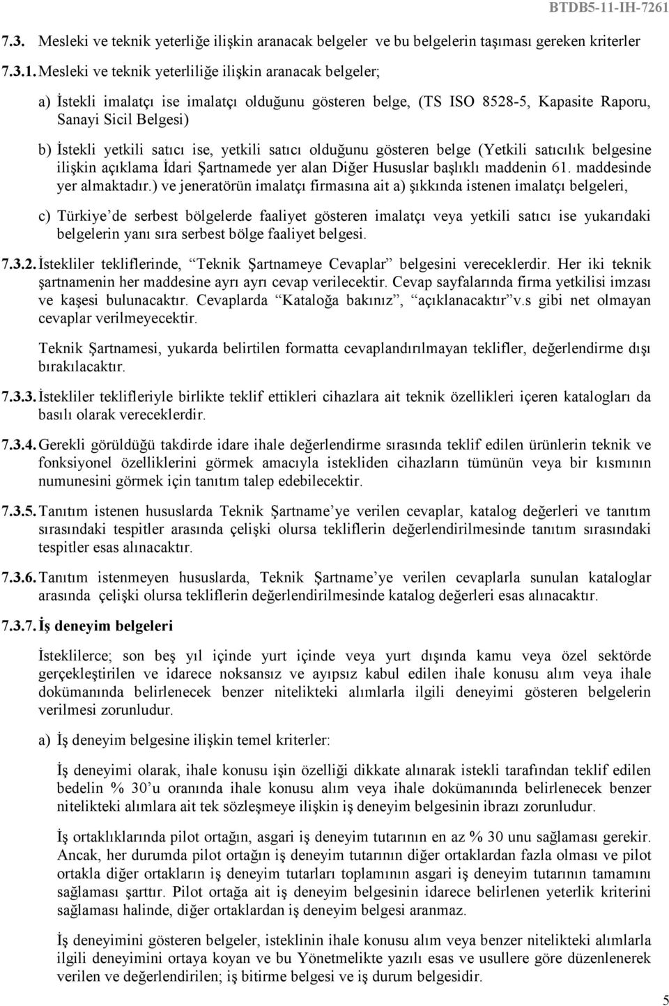 ise, yetkili satıcı olduğunu gösteren belge (Yetkili satıcılık belgesine ilişkin açıklama Đdari Şartnamede yer alan Diğer Hususlar başlıklı maddenin 61. maddesinde yer almaktadır.