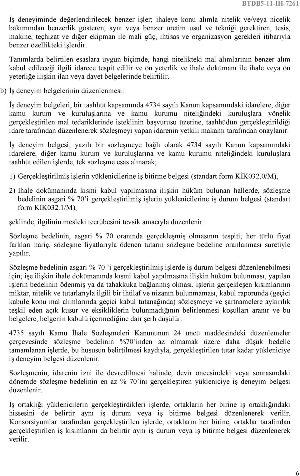 Tanımlarda belirtilen esaslara uygun biçimde, hangi nitelikteki mal alımlarının benzer alım kabul edileceği ilgili idarece tespit edilir ve ön yeterlik ve ihale dokümanı ile ihale veya ön yeterliğe