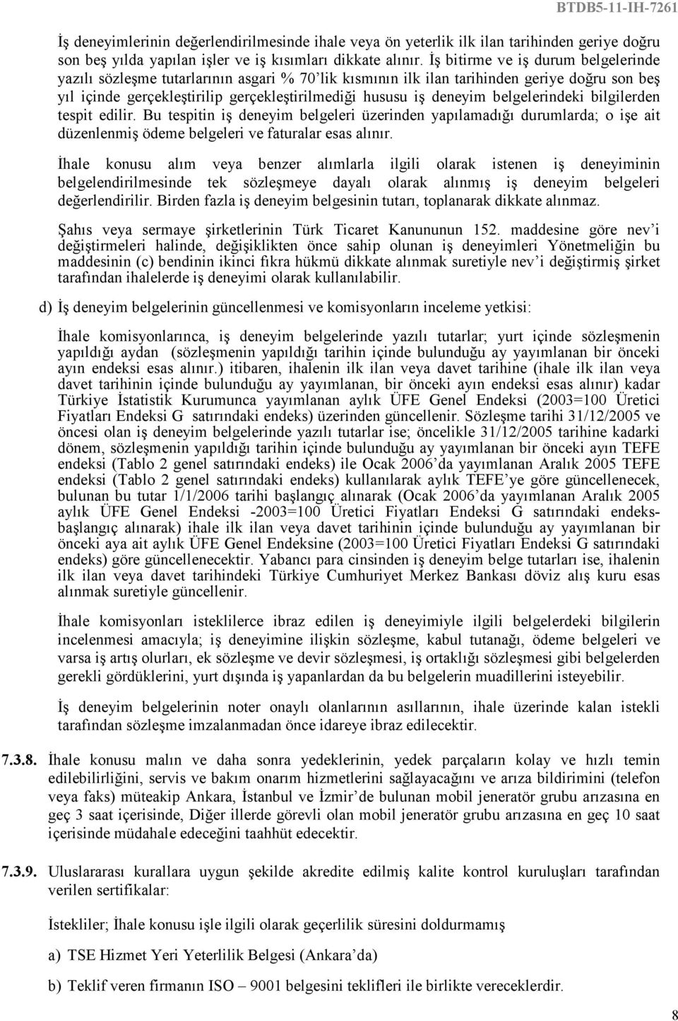 belgelerindeki bilgilerden tespit edilir. Bu tespitin iş deneyim belgeleri üzerinden yapılamadığı durumlarda; o işe ait düzenlenmiş ödeme belgeleri ve faturalar esas alınır.