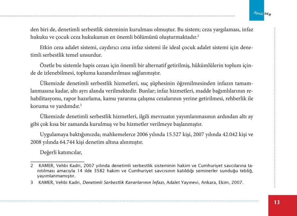 Özetle bu sistemle hapis cezası için önemli bir alternatif getirilmiş, hükümlülerin toplum içinde de izlenebilmesi, topluma kazandırılması sağlanmıştır.