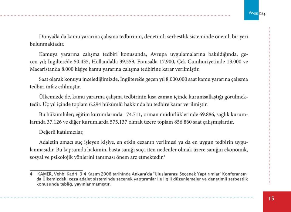 000 kişiye kamu yararına çalışma tedbirine karar verilmiştir. Saat olarak konuyu incelediğimizde, İngiltere de geçen yıl 8.000.000 saat kamu yararına çalışma tedbiri infaz edilmiştir.