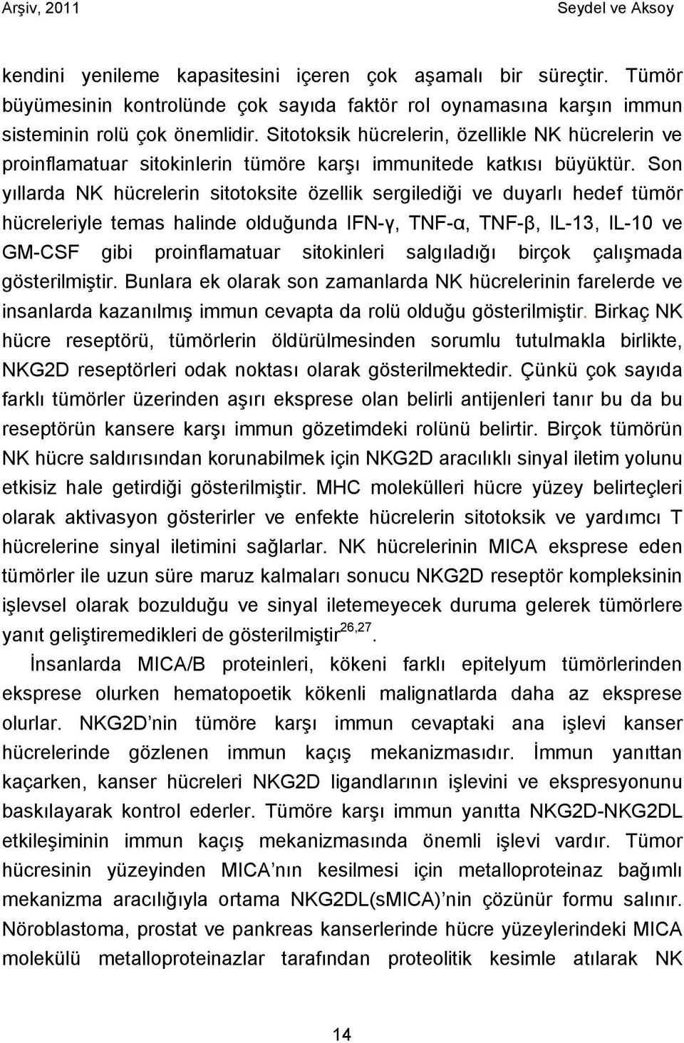 Son yıllarda NK hücrelerin sitotoksite özellik sergilediği ve duyarlı hedef tümör hücreleriyle temas halinde olduğunda IFN-γ, TNF-α, TNF-β, IL-13, IL-10 ve GM-CSF gibi proinflamatuar sitokinleri