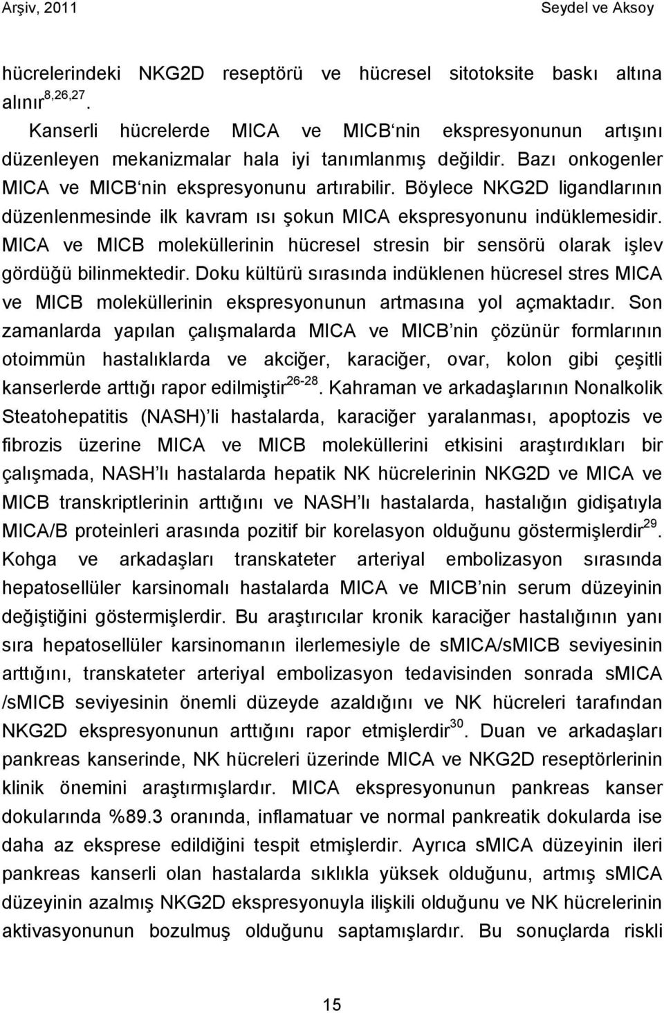 MICA ve MICB moleküllerinin hücresel stresin bir sensörü olarak işlev gördüğü bilinmektedir.