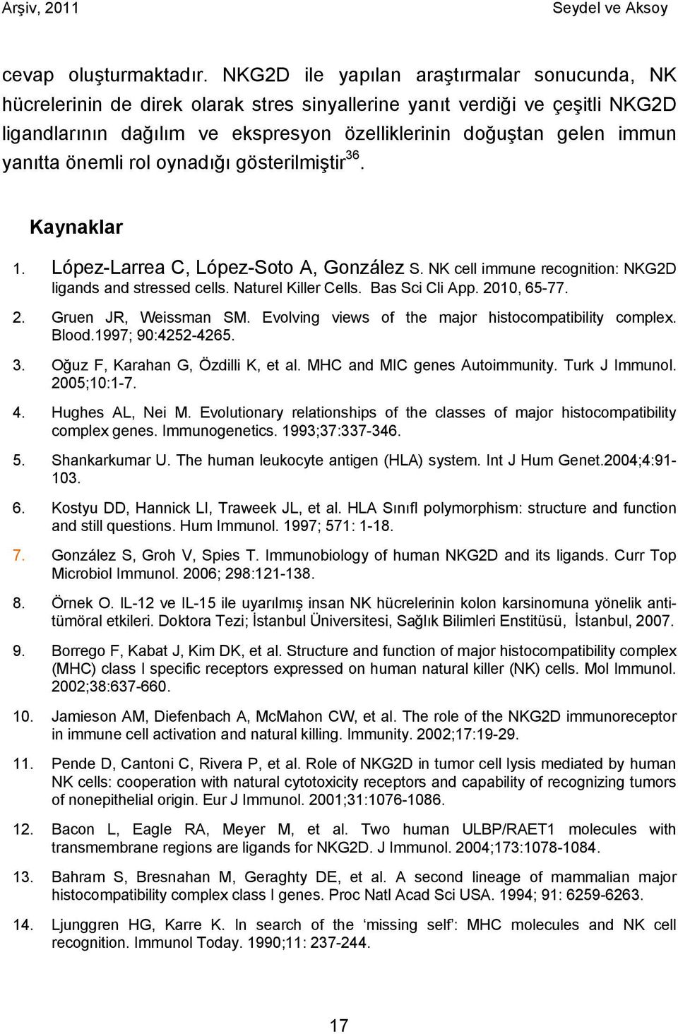 yanıtta önemli rol oynadığı gösterilmiştir 36. Kaynaklar 1. López-Larrea C, López-Soto A, González S. NK cell immune recognition: NKG2D ligands and stressed cells. Naturel Killer Cells.