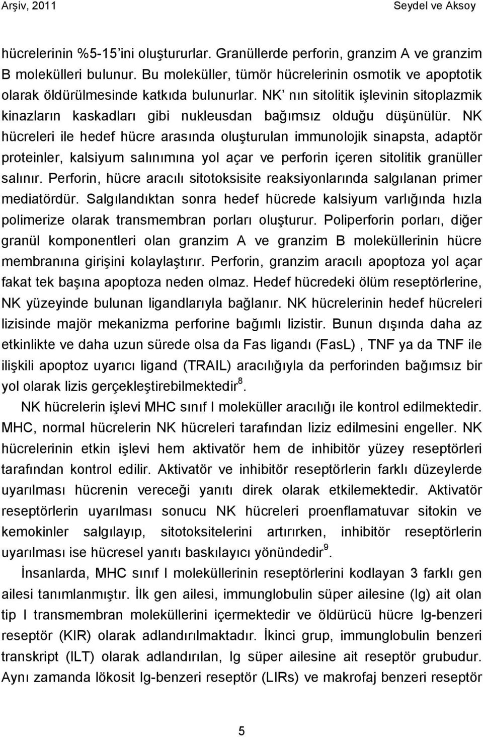 NK hücreleri ile hedef hücre arasında oluşturulan immunolojik sinapsta, adaptör proteinler, kalsiyum salınımına yol açar ve perforin içeren sitolitik granüller salınır.