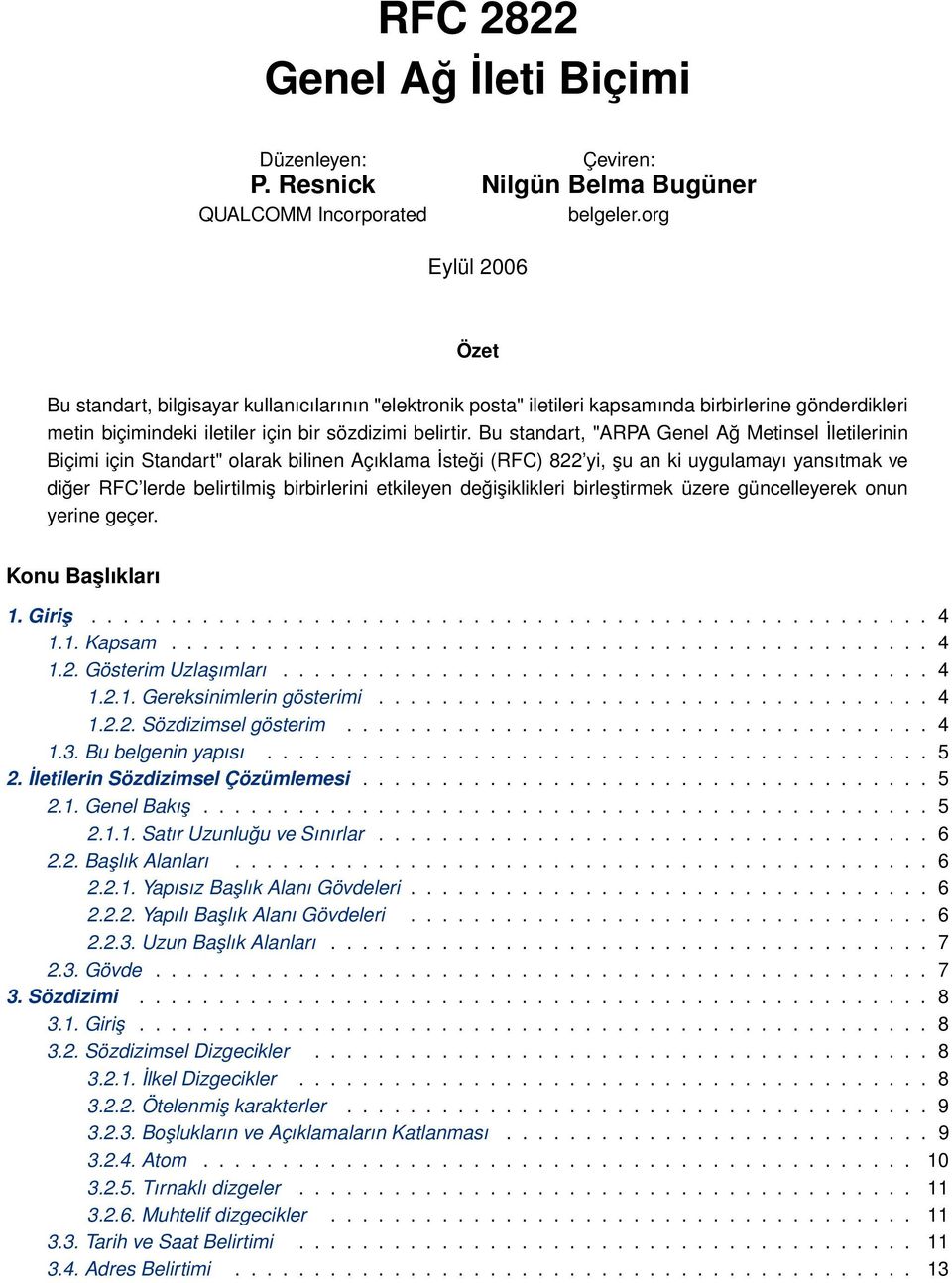 Bu standart, "ARPA Genel Ağ Metinsel İletilerinin Biçimi için Standart" olarak bilinen Açıklama İsteği (RFC) 822 yi, şu an ki uygulamayı yansıtmak ve diğer RFC lerde belirtilmiş birbirlerini