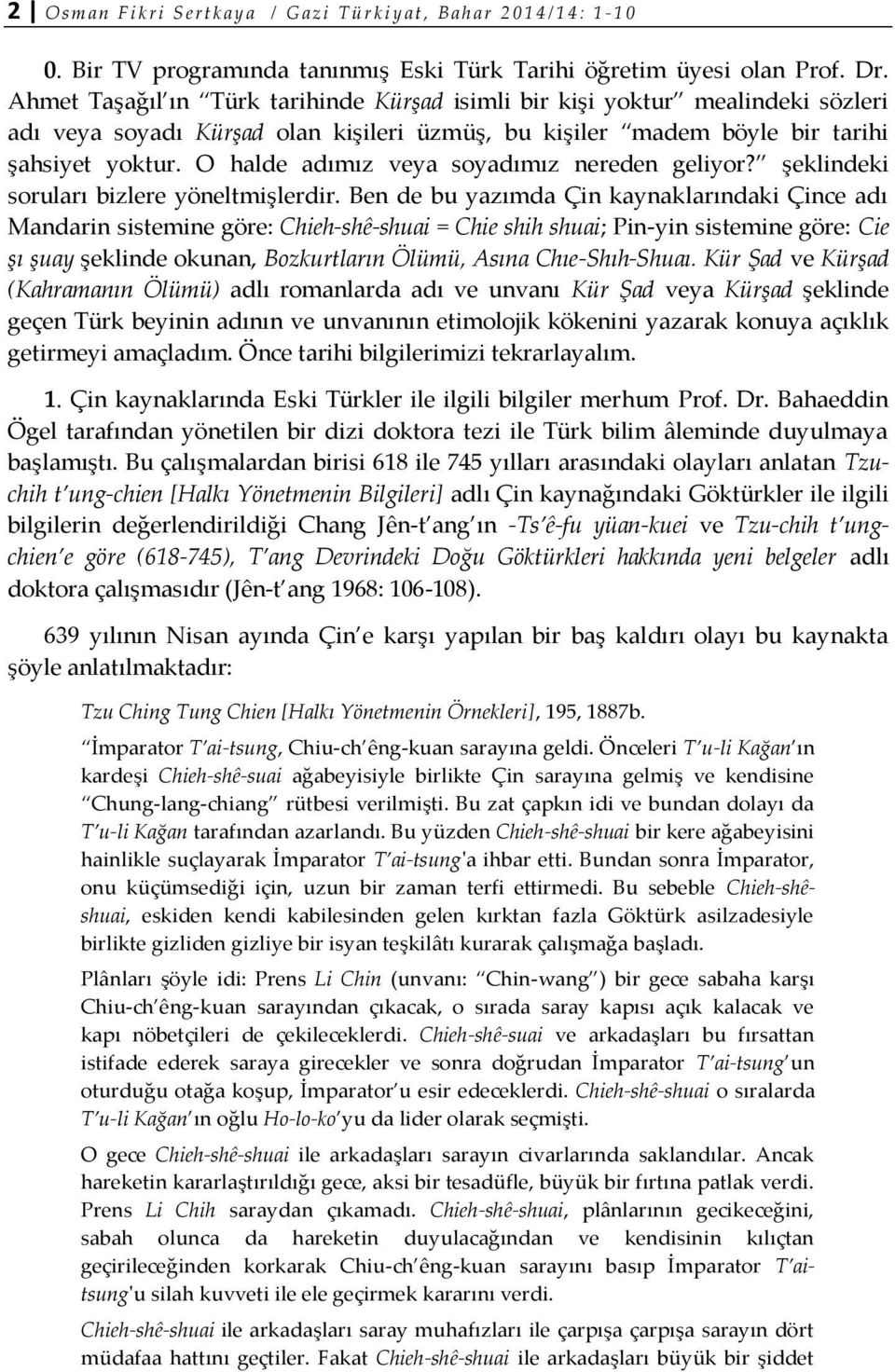 O halde adımız veya soyadımız nereden geliyor? şeklindeki soruları bizlere yöneltmişlerdir.