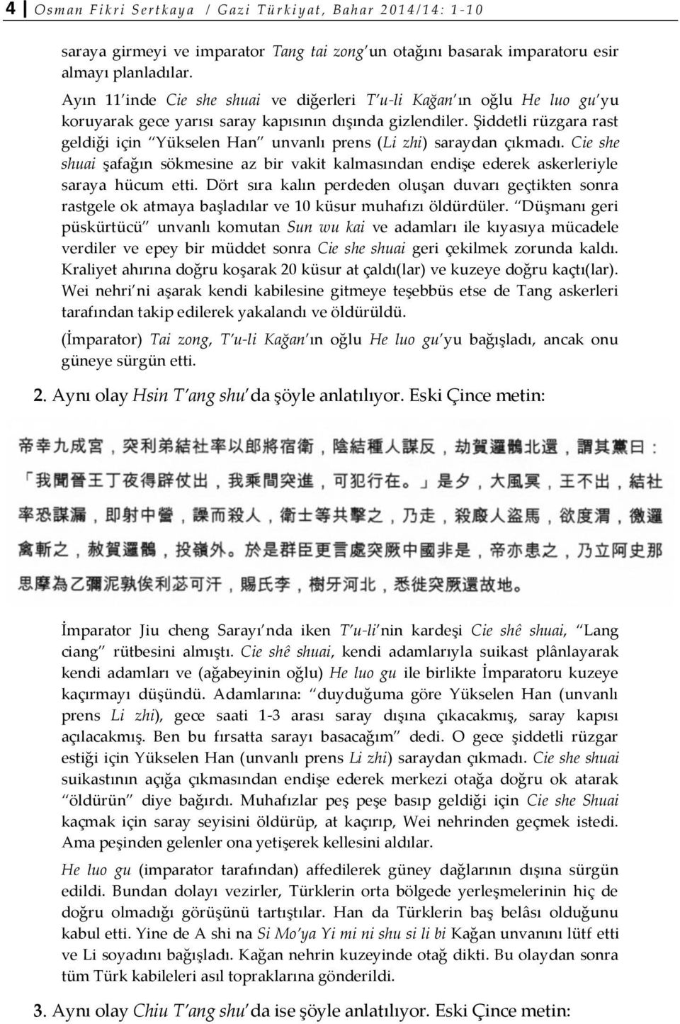 Şiddetli rüzgara rast geldiği için Yükselen Han unvanlı prens (Li zhi) saraydan çıkmadı. Cie she shuai şafağın sökmesine az bir vakit kalmasından endişe ederek askerleriyle saraya hücum etti.