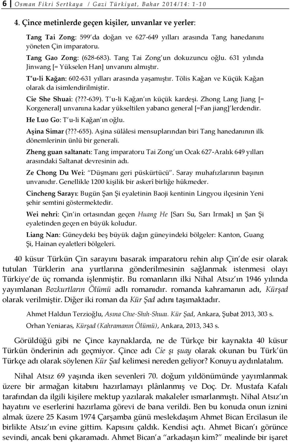 Tang Tai Zong un dokuzuncu oğlu. 631 yılında Jinwang [= Yükselen Han] unvanını almıştır. T u-li Kağan: 602-631 yılları arasında yaşamıştır. Tölis Kağan ve Küçük Kağan olarak da isimlendirilmiştir.