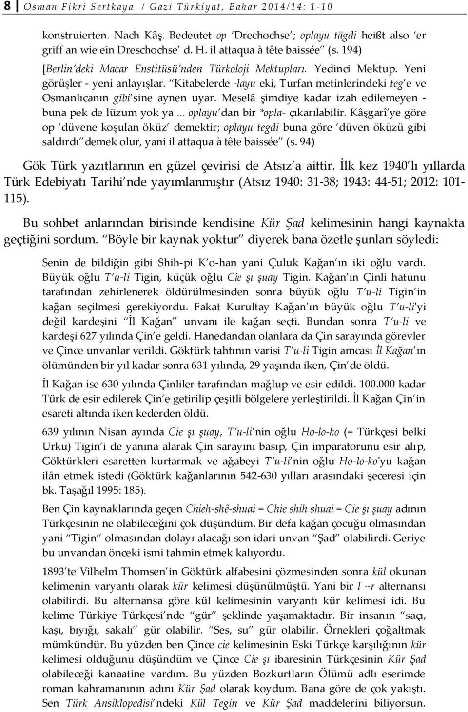 Kitabelerde -layu eki, Turfan metinlerindeki teg e ve Osmanlıcanın gibi sine aynen uyar. Meselâ şimdiye kadar izah edilemeyen - buna pek de lüzum yok ya... oplayu dan bir *opla- çıkarılabilir.