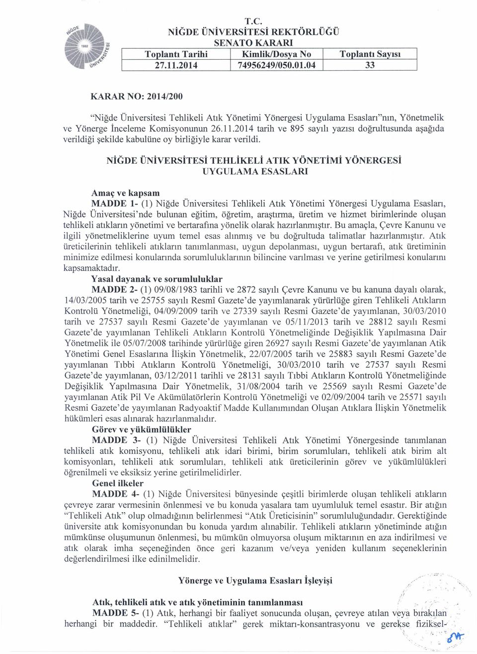 Nİ(;DE ÜNİvERSİTESİ TEHLİKELİ ATıK YÖNETİMİ YÖNERGESİ UYGULAMA ESASLARI Amaç ve kapsam MADDE 1- (1) Niğde Üniversitesi Tehlikeli Atık Yönetimi Yönergesi Uygulama Esasları, Niğde Üniversitesi'nde