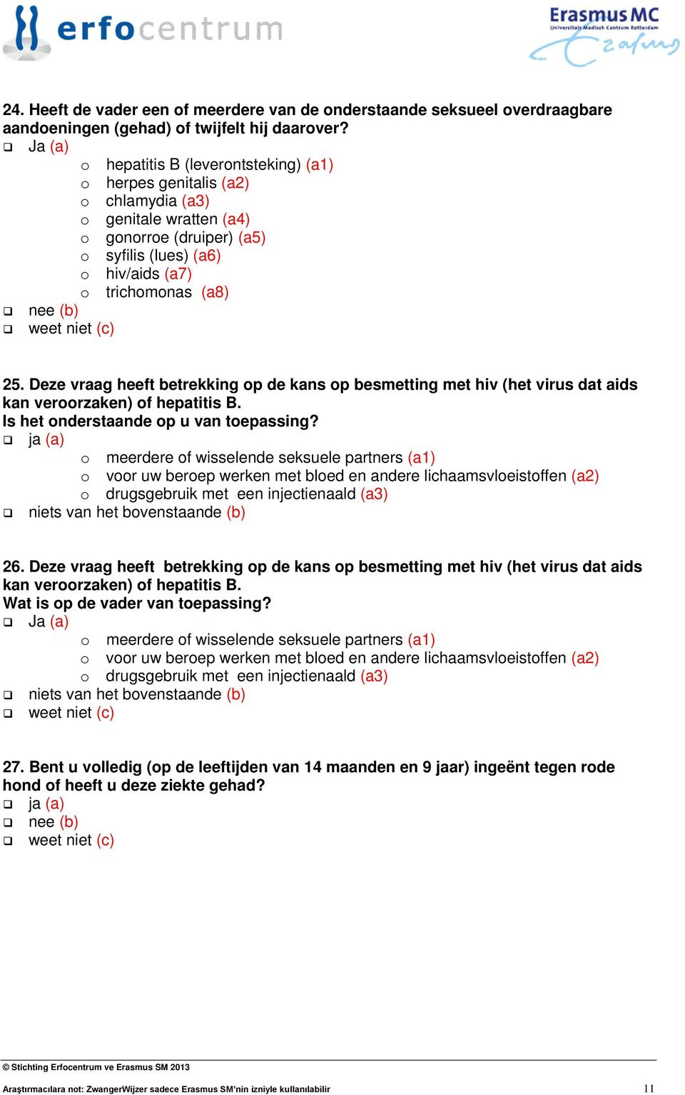 Deze vraag heeft betrekking op de kans op besmetting met hiv (het virus dat aids kan veroorzaken) of hepatitis B. Is het onderstaande op u van toepassing?