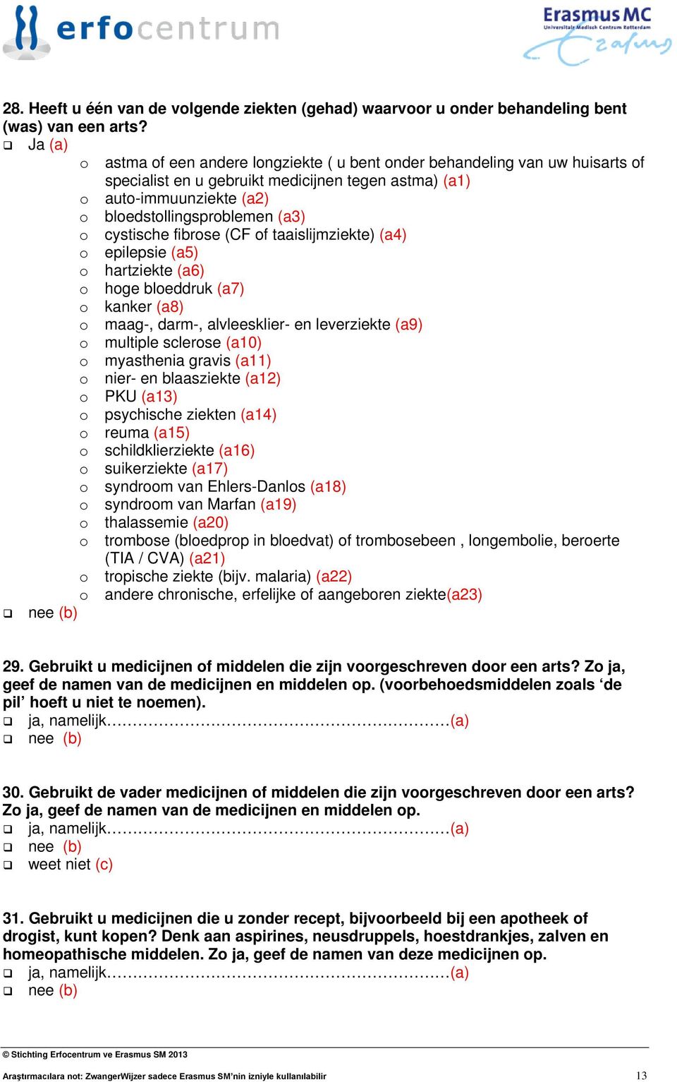 cystische fibrose (CF of taaislijmziekte) (a4) o epilepsie (a5) o hartziekte (a6) o hoge bloeddruk (a7) o kanker (a8) o maag-, darm-, alvleesklier- en leverziekte (a9) o multiple sclerose (a10) o