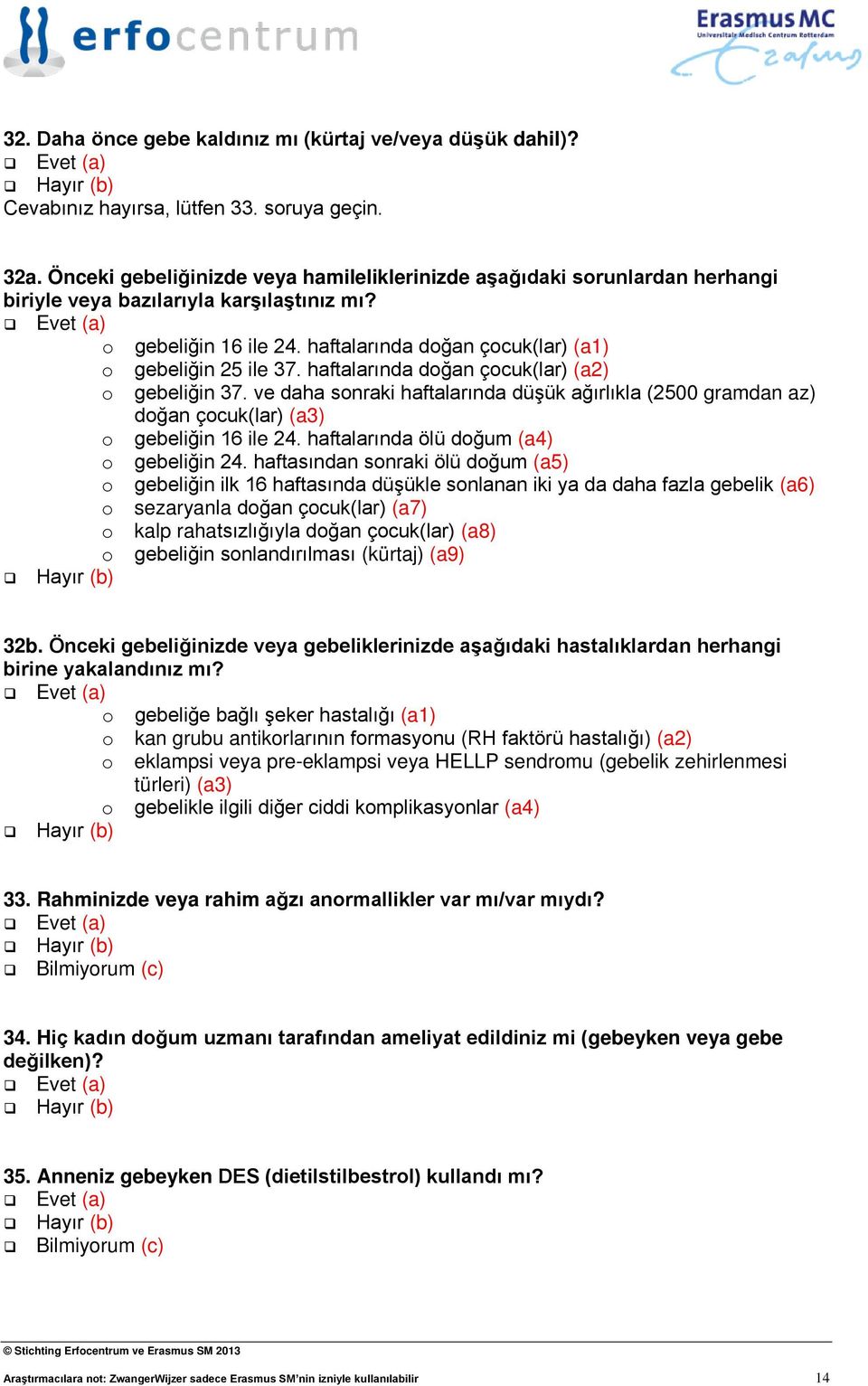 haftalarında doğan çocuk(lar) (a2) o gebeliğin 37. ve daha sonraki haftalarında düşük ağırlıkla (2500 gramdan az) doğan çocuk(lar) (a3) o gebeliğin 16 ile 24.