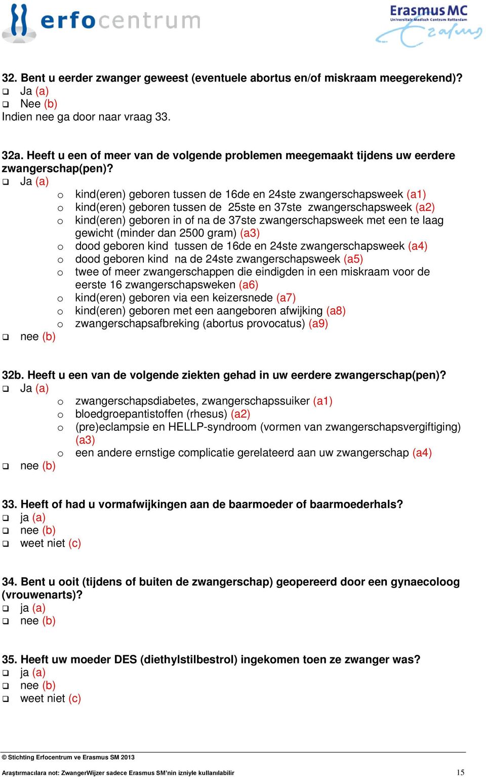 o kind(eren) geboren tussen de 16de en 24ste zwangerschapsweek (a1) o kind(eren) geboren tussen de 25ste en 37ste zwangerschapsweek (a2) o kind(eren) geboren in of na de 37ste zwangerschapsweek met