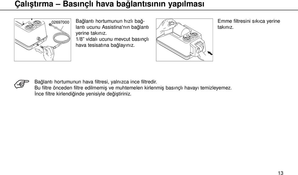 Emme filtresini sıkıca yerine takınız. Bağlantı hortumunun hava filtresi, yalnızca ince filtredir.