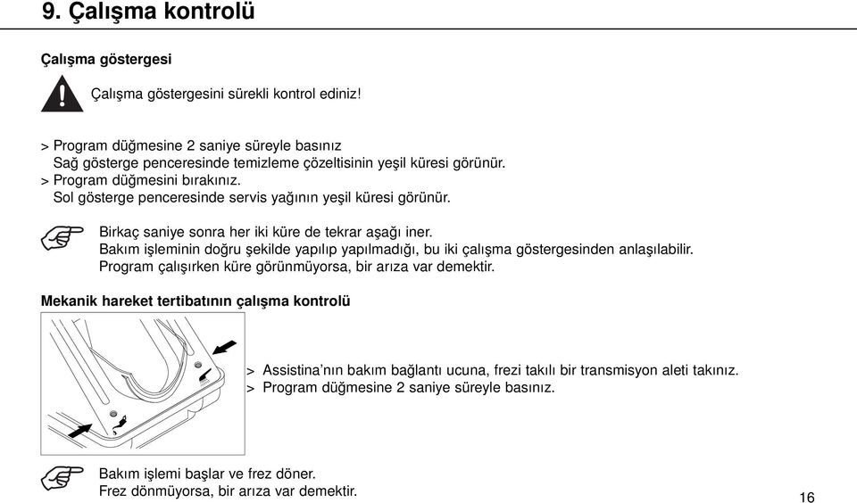 Sol gösterge penceresinde servis yağının yeşil küresi görünür. Birkaç saniye sonra her iki küre de tekrar aşağı iner.