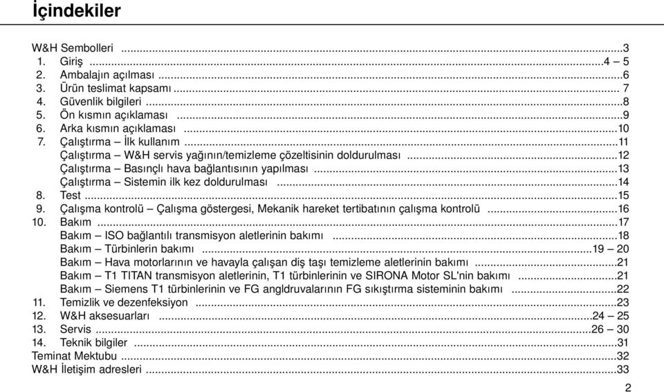 Test...15 9. Çalışma kontrolü Çalışma göstergesi, Mekanik hareket tertibatının çalışma kontrolü...16 10. Bakım...17 Bakım ISO bağlantılı transmisyon aletlerinin bakımı...18 Bakım Türbinlerin bakımı.