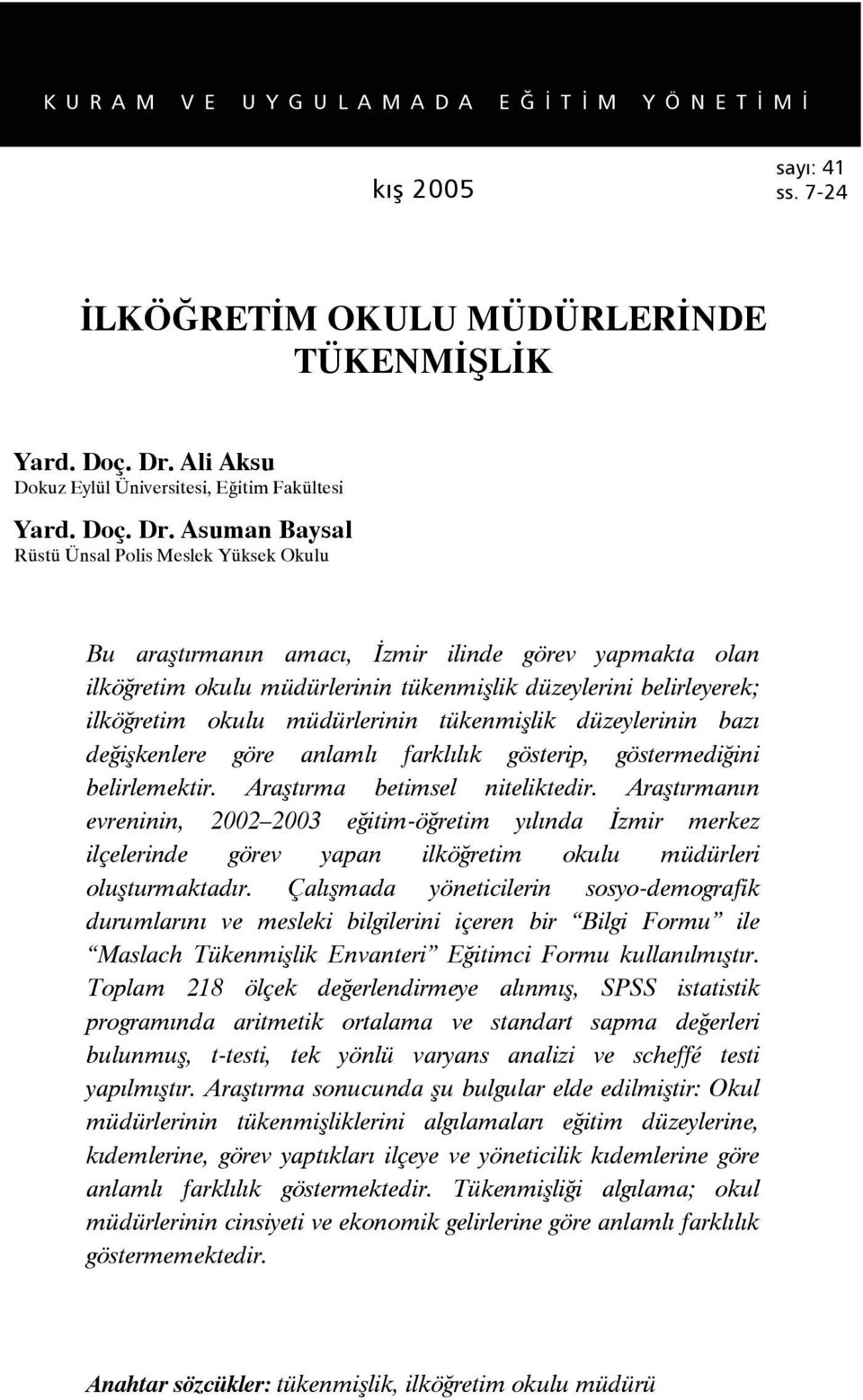 Asuman Baysal Rüstü Ünsal Polis Meslek Yüksek Okulu Bu araştırmanın amacı, İzmir ilinde görev yapmakta olan ilköğretim okulu müdürlerinin tükenmişlik düzeylerini belirleyerek; ilköğretim okulu