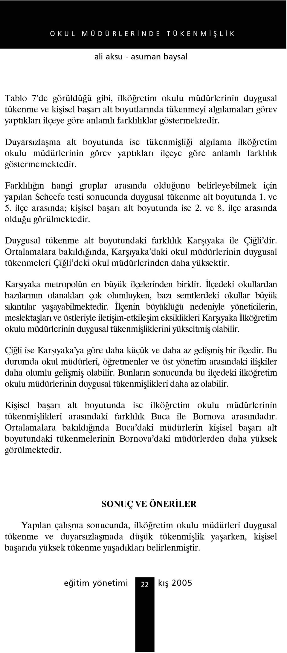 Farklılığın hangi gruplar arasında olduğunu belirleyebilmek için yapılan Scheefe testi sonucunda duygusal tükenme alt boyutunda 1. ve 5. ilçe arasında; kişisel başarı alt boyutunda ise 2. ve 8.