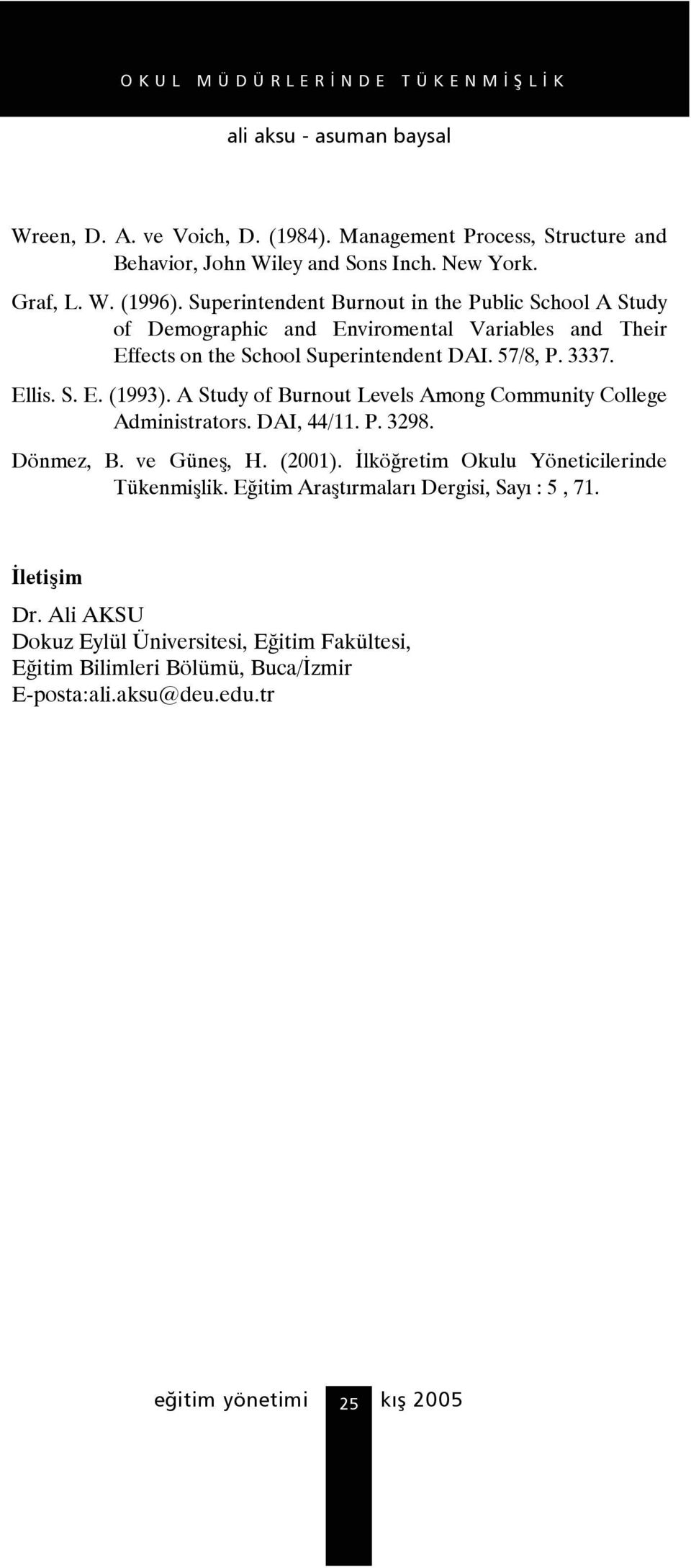 A Study of Burnout Levels Among Community College Administrators. DAI, 44/11. P. 3298. Dönmez, B. ve Güneş, H. (2001). İlköğretim Okulu Yöneticilerinde Tükenmişlik.