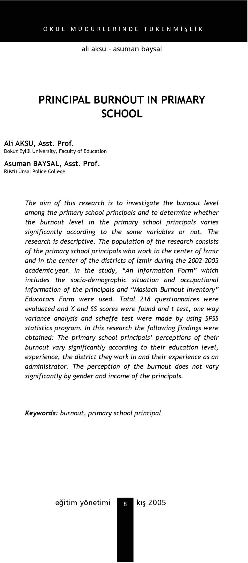 Rüstü Ünsal Police College The aim of this research is to investigate the burnout level among the primary school principals and to determine whether the burnout level in the primary school principals