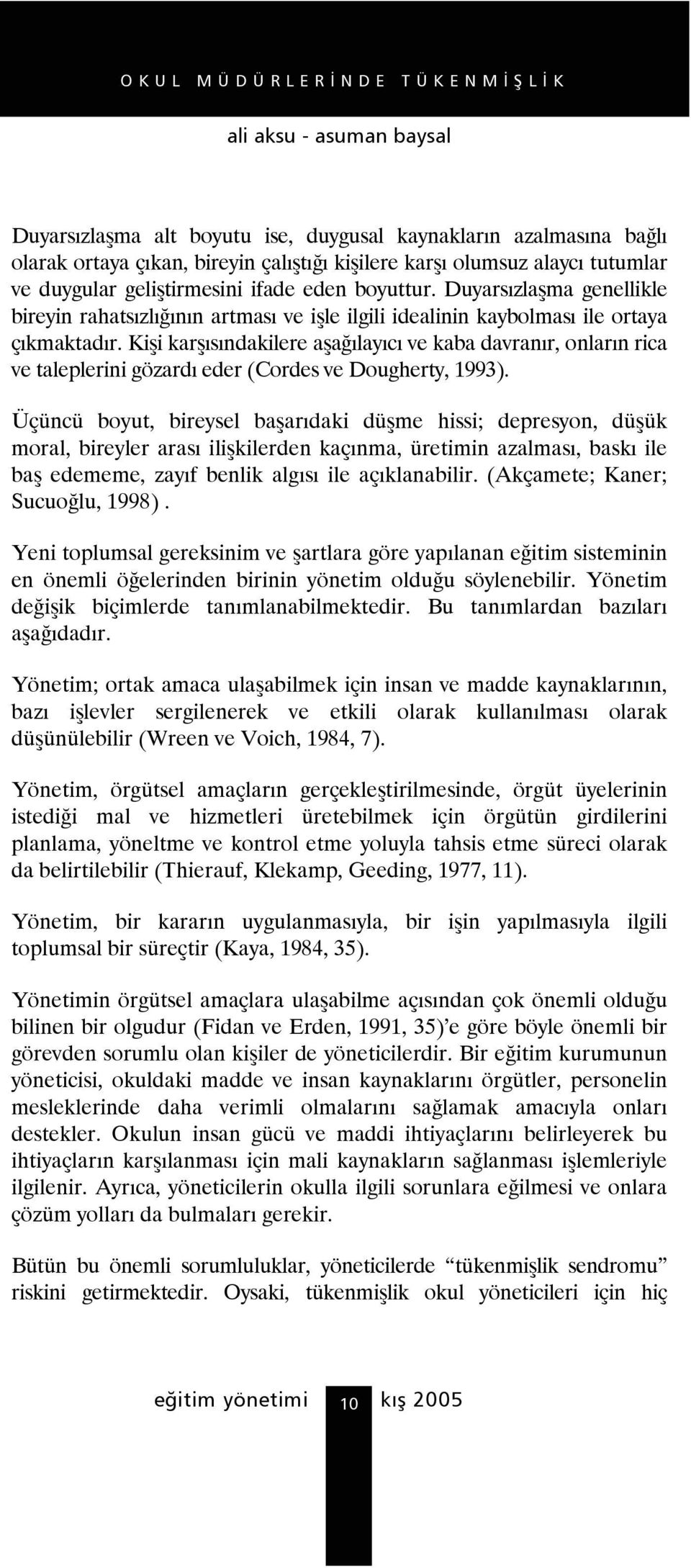 Kişi karşısındakilere aşağılayıcı ve kaba davranır, onların rica ve taleplerini gözardı eder (Cordes ve Dougherty, 1993).