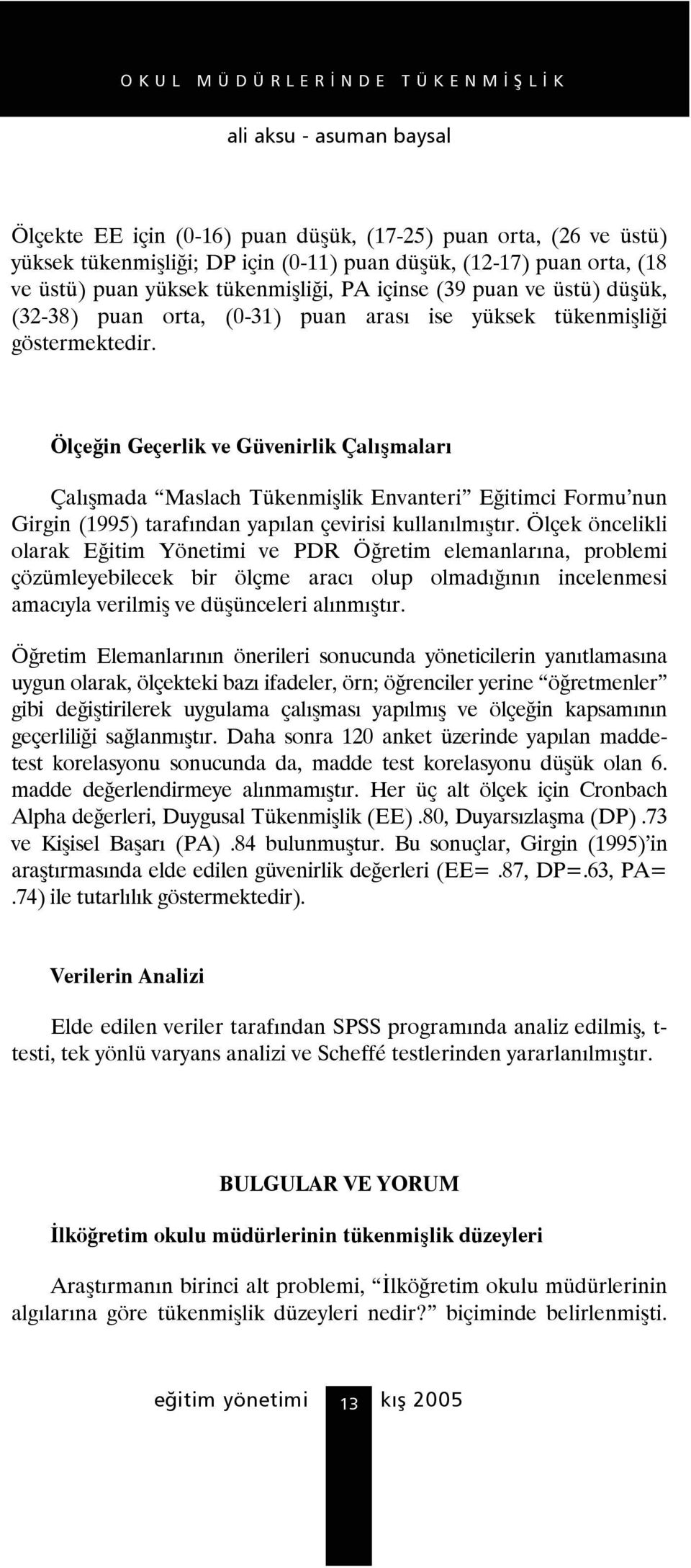 Ölçeğin Geçerlik ve Güvenirlik Çalışmaları Çalışmada Maslach Tükenmişlik Envanteri Eğitimci Formu nun Girgin (1995) tarafından yapılan çevirisi kullanılmıştır.