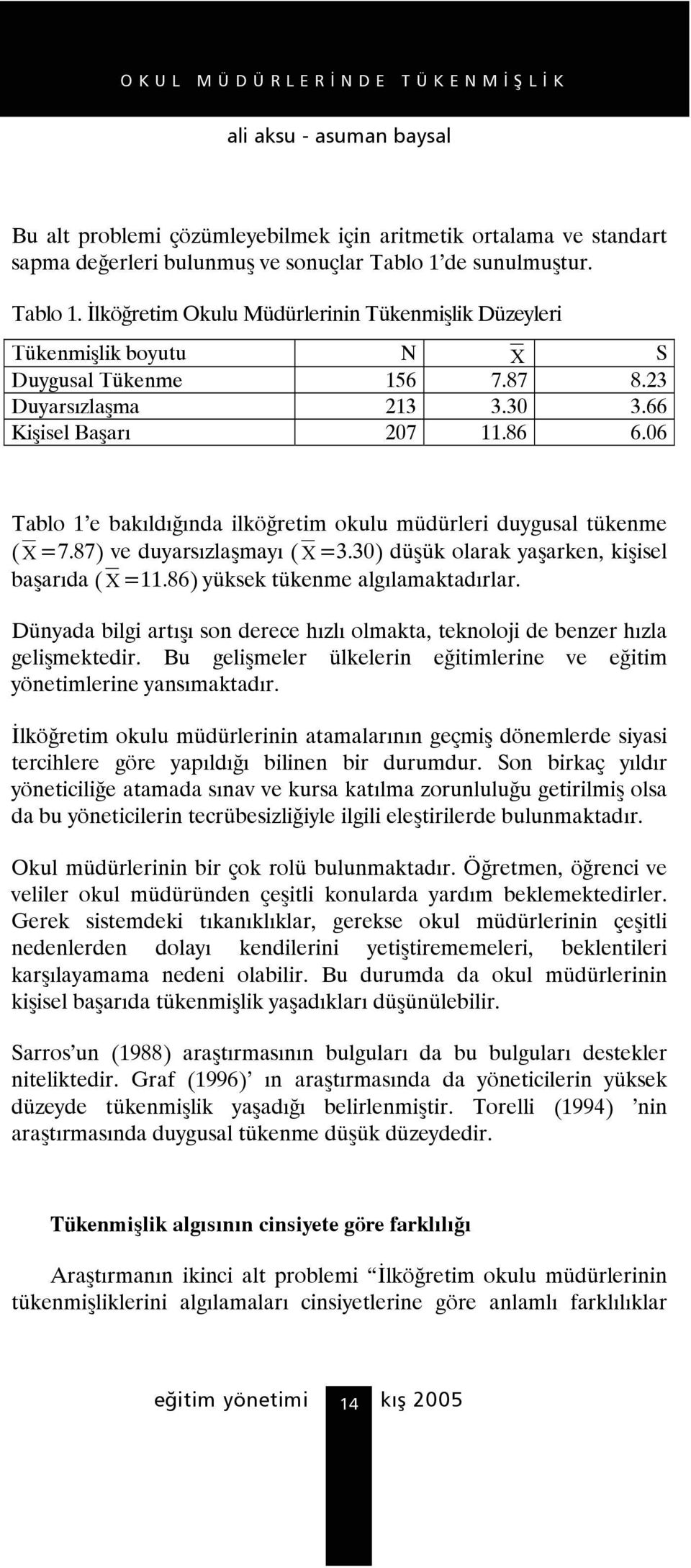 06 Tablo 1 e bakıldığında ilköğretim okulu müdürleri duygusal tükenme ( X =7.87) ve duyarsızlaşmayı (X =3.30) düşük olarak yaşarken, kişisel başarıda ( X =11.86) yüksek tükenme algılamaktadırlar.